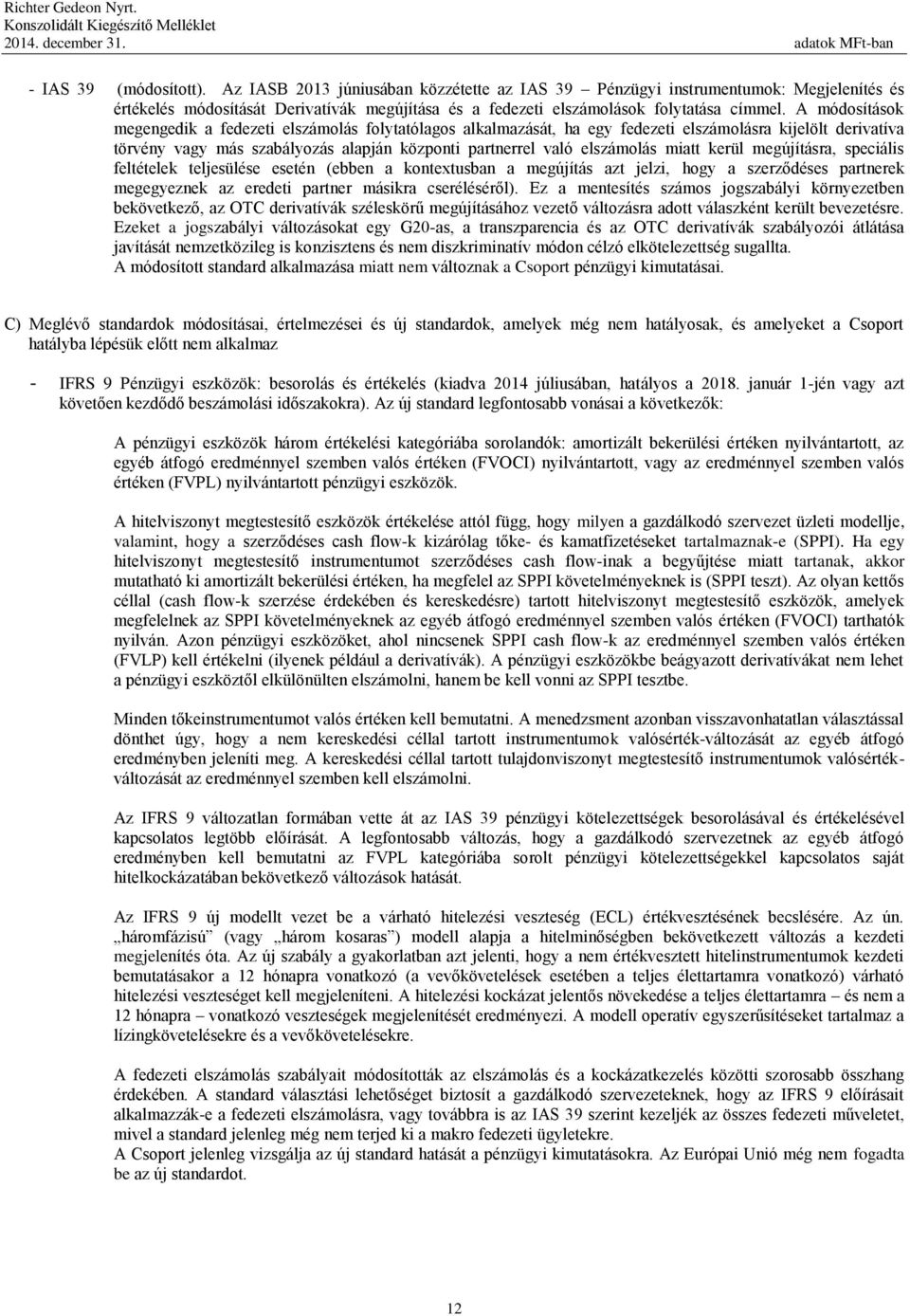A módosítások megengedik a fedezeti elszámolás folytatólagos alkalmazását, ha egy fedezeti elszámolásra kijelölt derivatíva törvény vagy más szabályozás alapján központi partnerrel való elszámolás