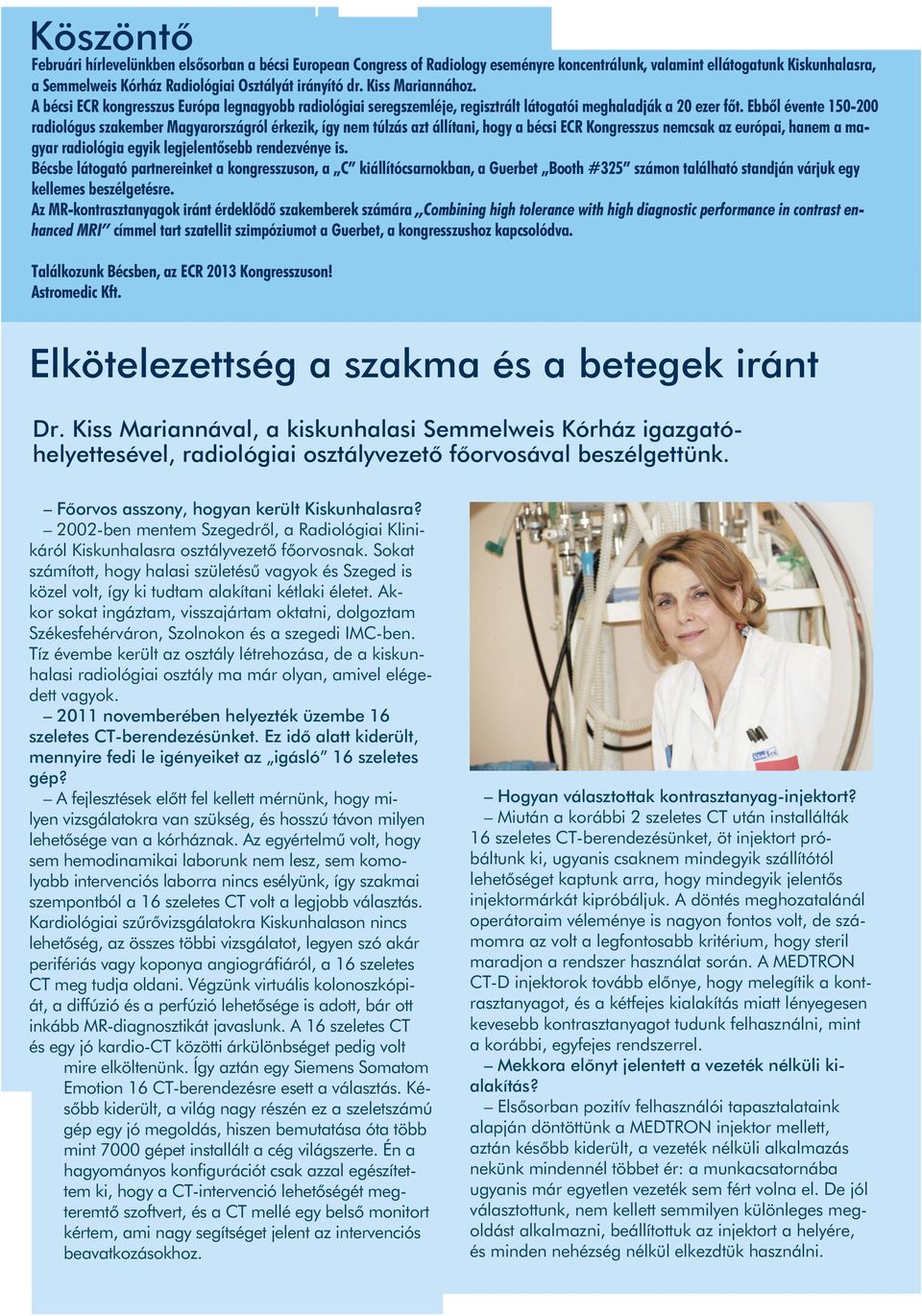 Ebbôl évente 150-200 radiológus szakember Magyarországról érkezik, így nem túlzás azt állítani, hogy a bécsi ECR Kongresszus nemcsak az európai, hanem a magyar radiológia egyik legjelentôsebb