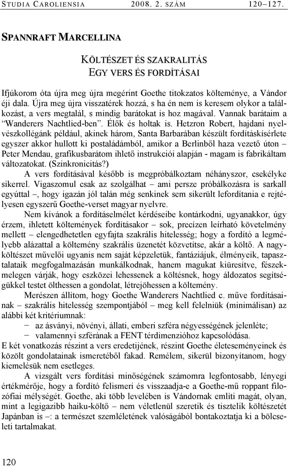 Hetzron Robert, hajdani nyelvészkollégánk például, akinek három, Santa Barbarában készült fordításkísérlete egyszer akkor hullott ki postaládámból, amikor a Berlinből haza vezető úton Peter Mendau,