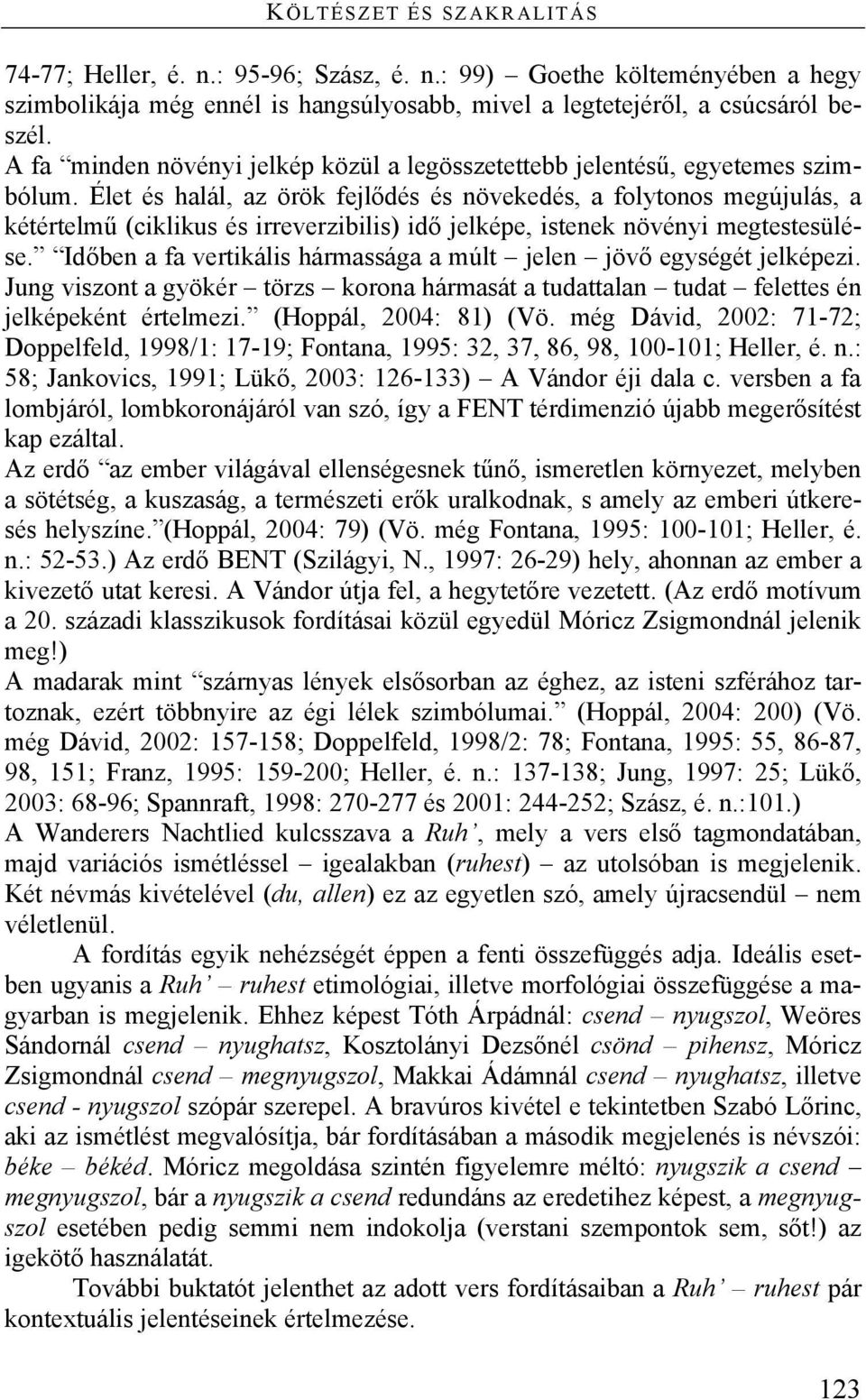 Élet és halál, az örök fejlődés és növekedés, a folytonos megújulás, a kétértelmű (ciklikus és irreverzibilis) idő jelképe, istenek növényi megtestesülése.