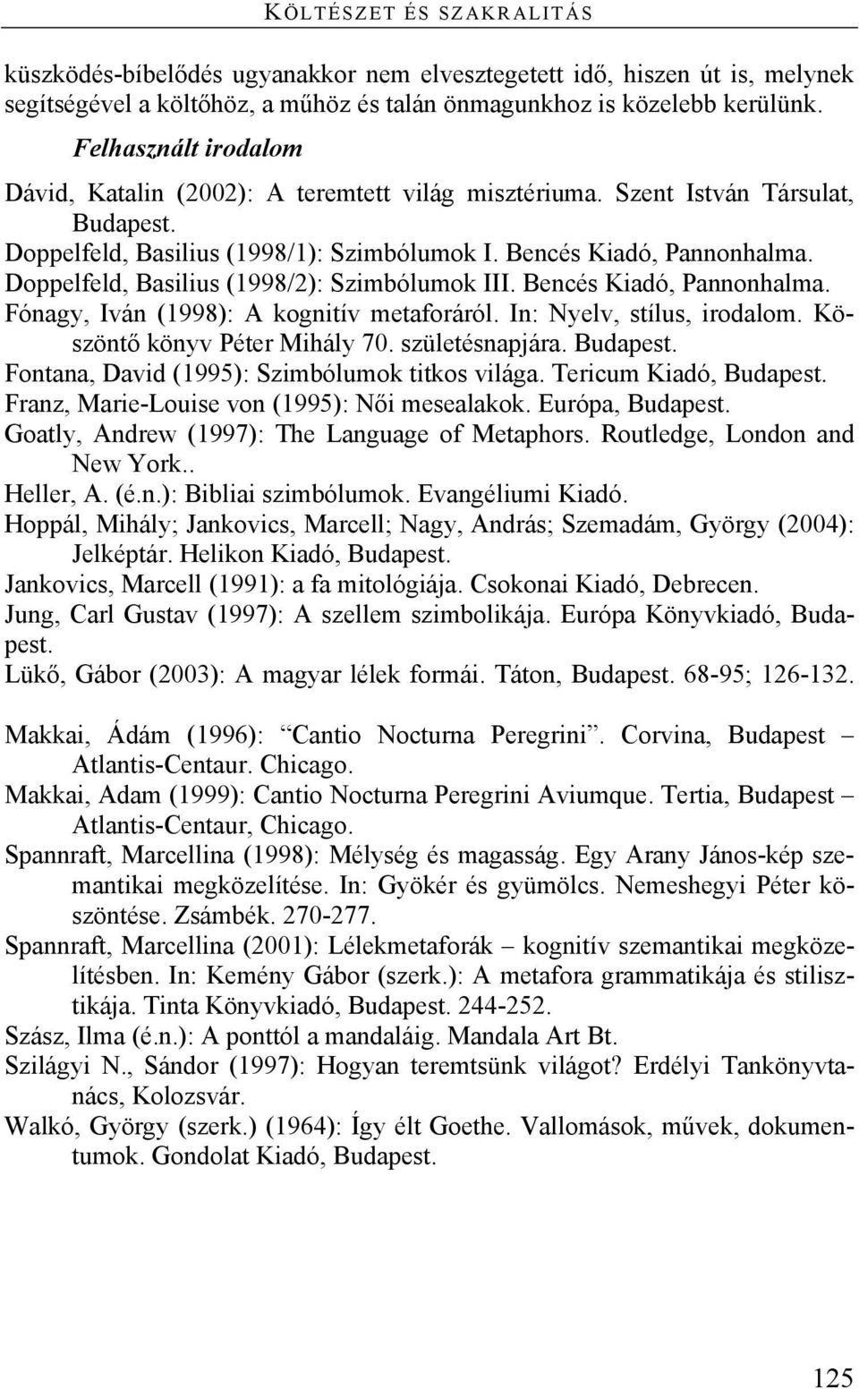 Doppelfeld, Basilius (1998/2): Szimbólumok III. Bencés Kiadó, Pannonhalma. Fónagy, Iván (1998): A kognitív metaforáról. In: Nyelv, stílus, irodalom. Köszöntő könyv Péter Mihály 70. születésnapjára.