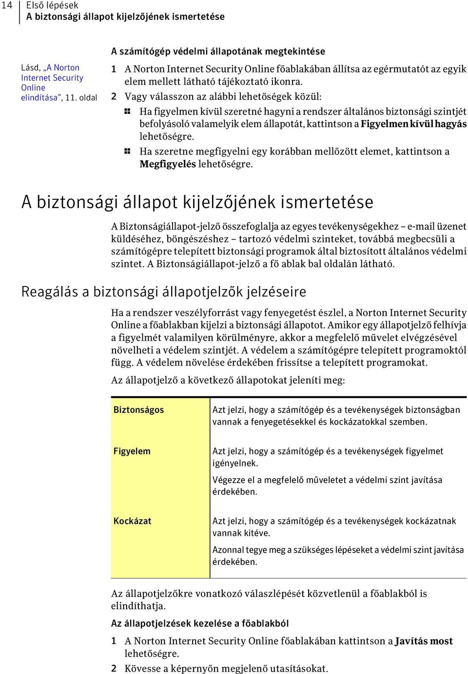 2 Vagy válasszon az alábbi lehetőségek közül: 1 Ha figyelmen kívül szeretné hagyni a rendszer általános biztonsági szintjét befolyásoló valamelyik elem állapotát, kattintson a Figyelmenkívülhagyás