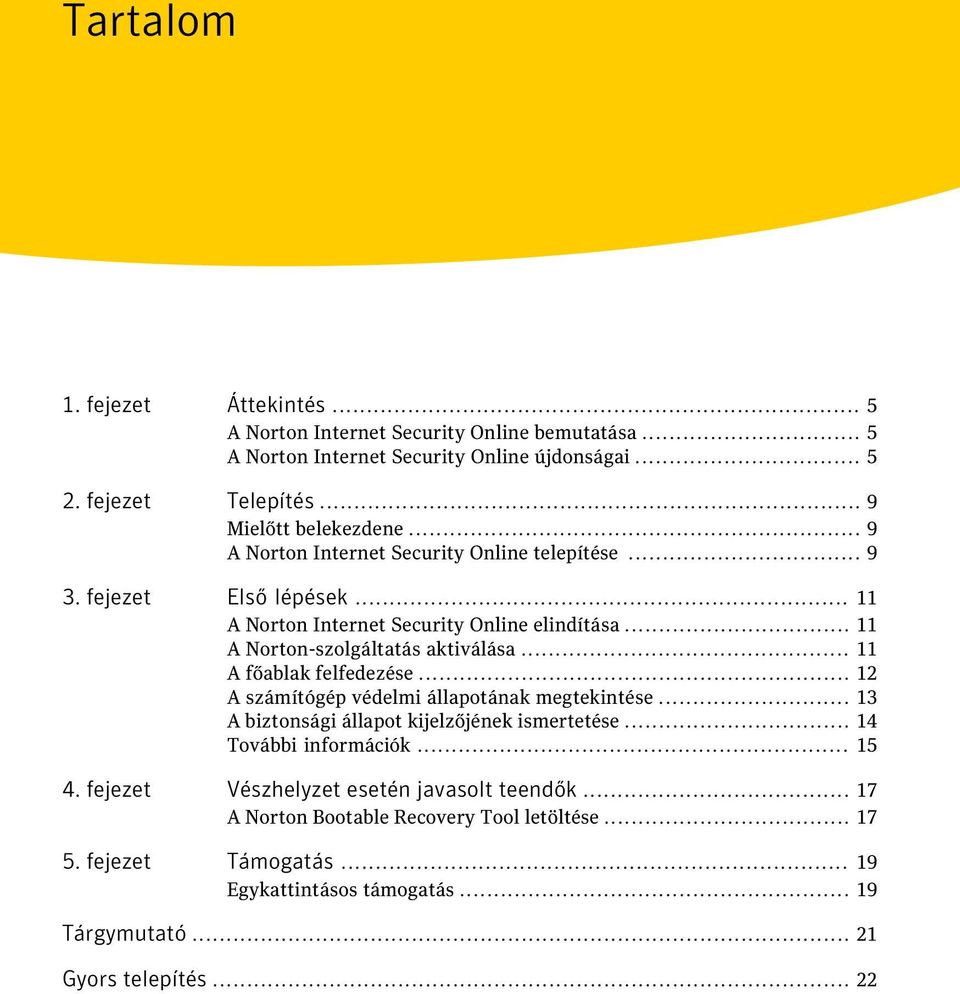 .. 11 A Norton-szolgáltatás aktiválása... 11 A főablak felfedezése... 12 A számítógép védelmi állapotának megtekintése... 13 A biztonsági állapot kijelzőjének ismertetése.