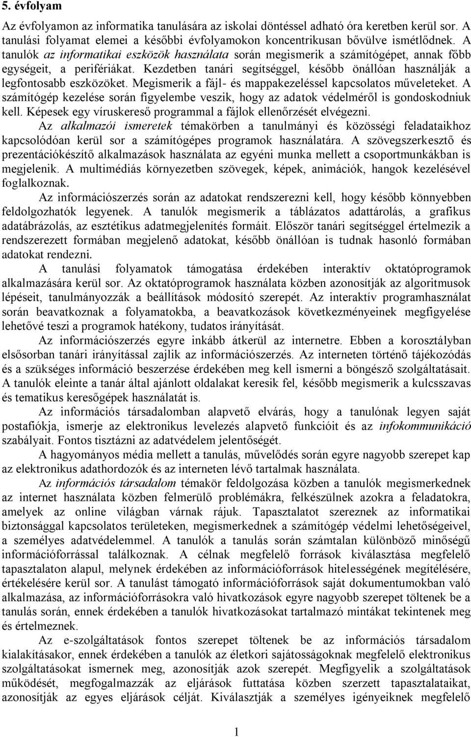 Megismerik a fájl- és mappakezeléssel kapcsolatos műveleteket. A számítógép kezelése során figyelembe veszik, hogy az adatok védelméről is gondoskodniuk kell.