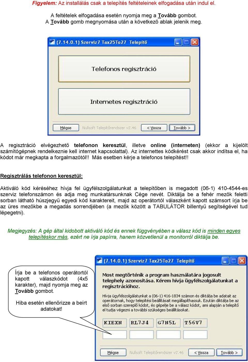 A regisztráció elvégezhető telefonon keresztül, illetve online (interneten) (ekkor a kijelölt számítógépnek rendelkeznie kell internet kapcsolattal).