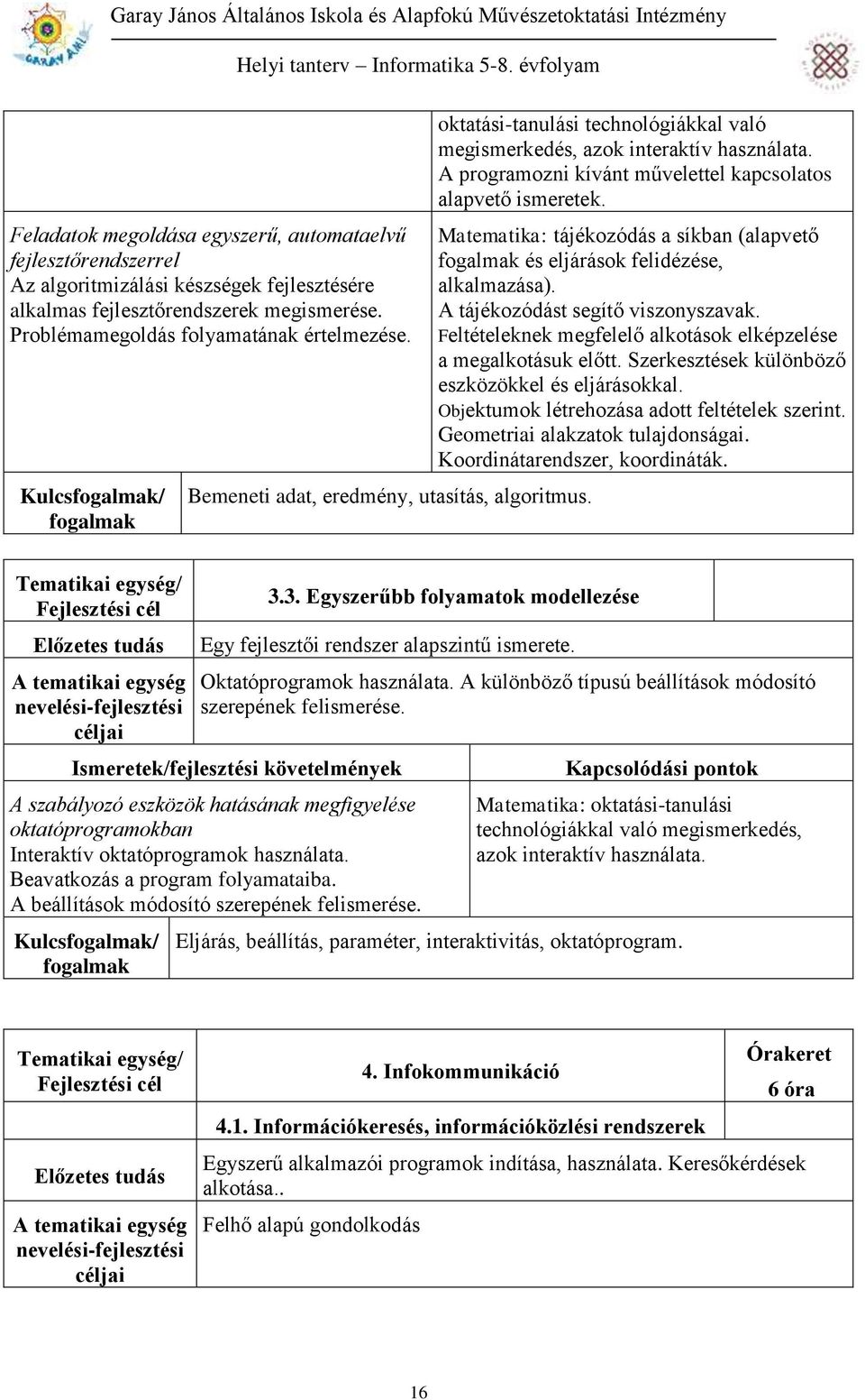 Matematika: tájékozódás a síkban (alapvető és eljárások felidézése, alkalmazása). A tájékozódást segítő viszonyszavak. Feltételeknek megfelelő alkotások elképzelése a megalkotásuk előtt.