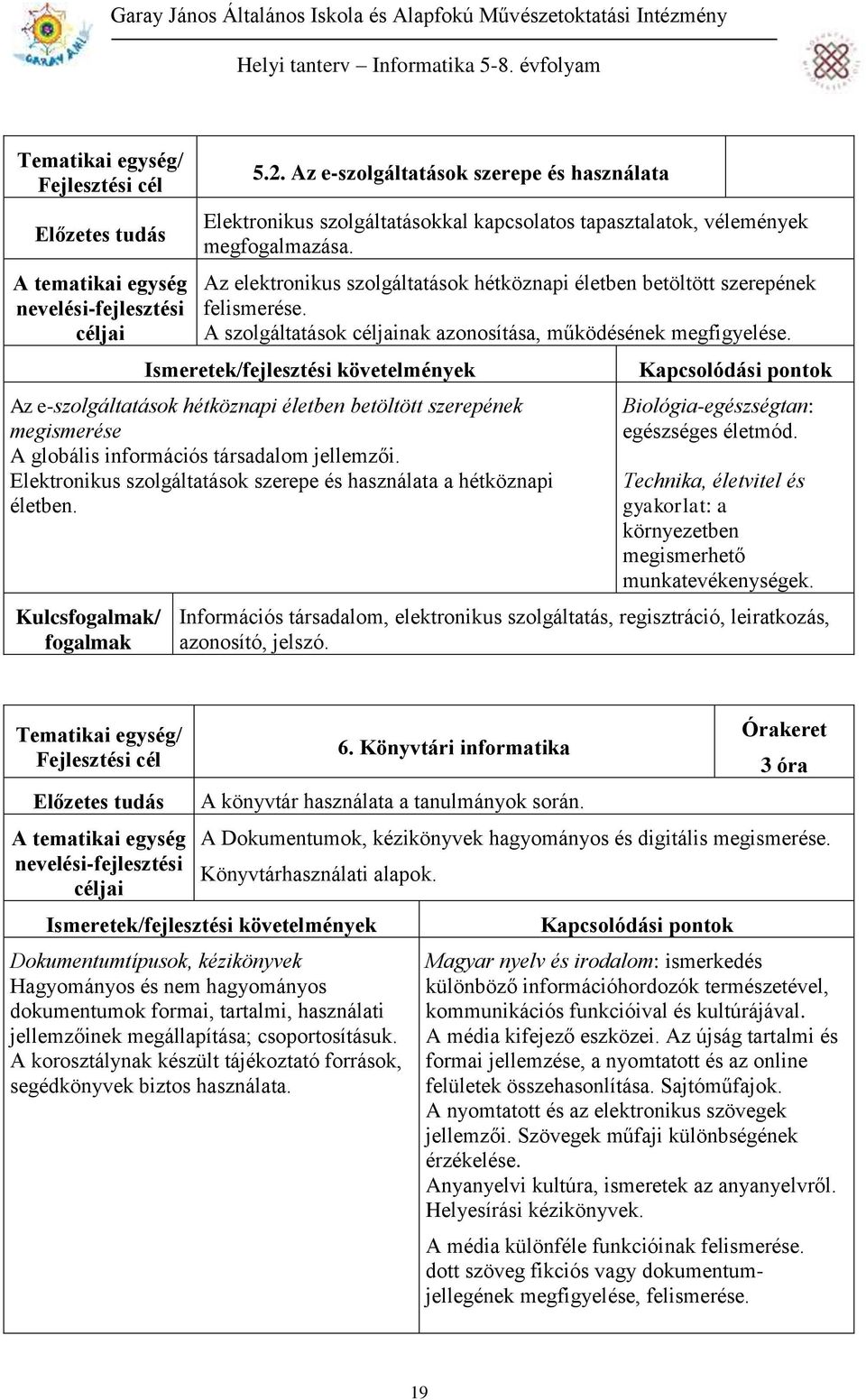 Az e-szolgáltatások hétköznapi életben betöltött szerepének megismerése A globális információs társadalom jellemzői. Elektronikus szolgáltatások szerepe és használata a hétköznapi életben.