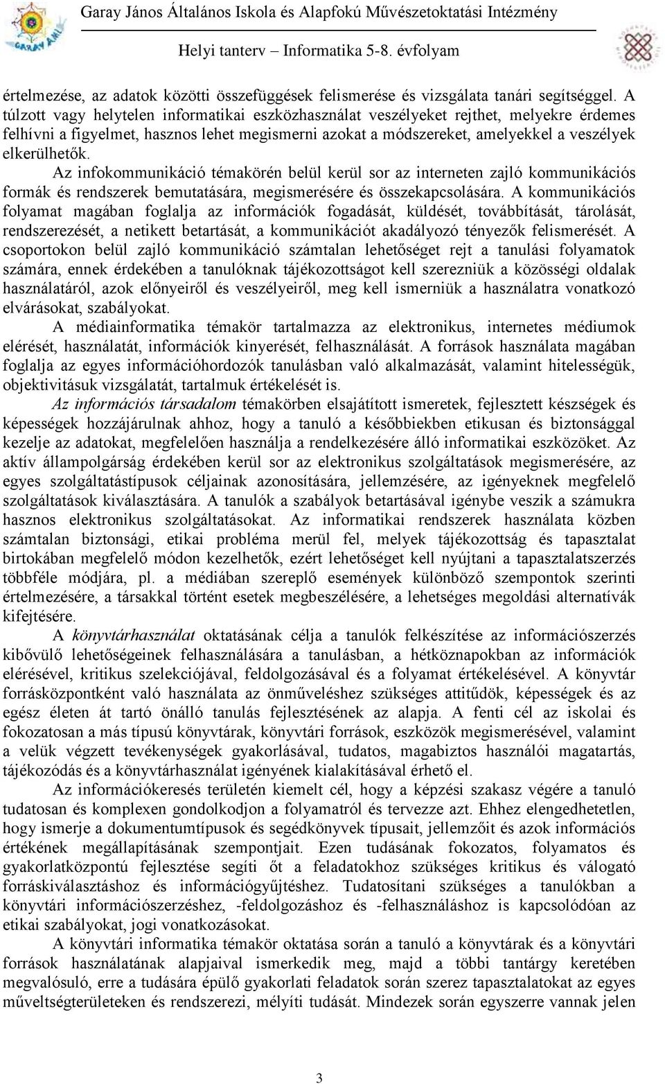 Az infokommunikáció témakörén belül kerül sor az interneten zajló kommunikációs formák és rendszerek bemutatására, megismerésére és összekapcsolására.