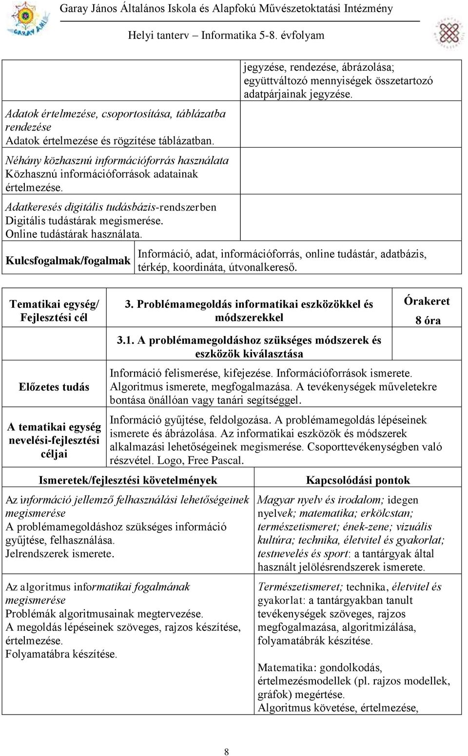 Kulcs/ jegyzése, rendezése, ábrázolása; együttváltozó mennyiségek összetartozó adatpárjainak jegyzése.
