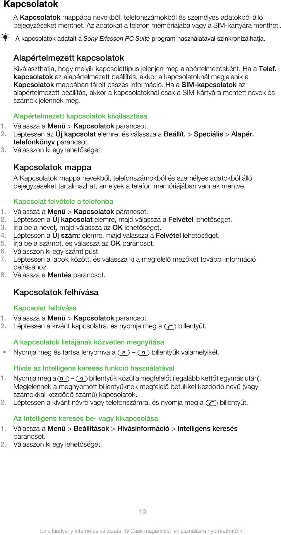 Ha a Telef. kapcsolatok az alapértelmezett beállítás, akkor a kapcsolatoknál megjelenik a Kapcsolatok mappában tárolt összes információ.