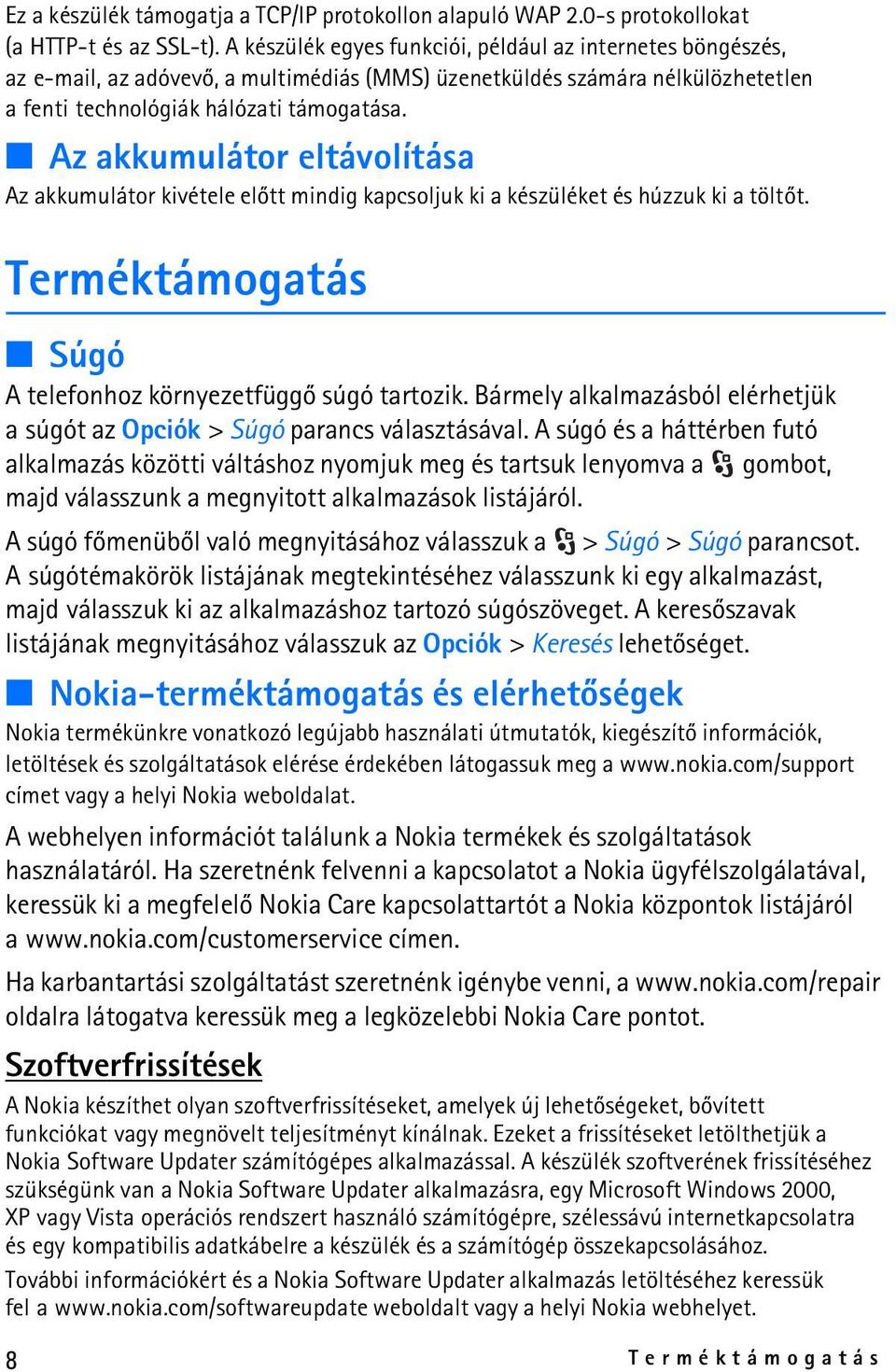 Az akkumulátor eltávolítása Az akkumulátor kivétele elõtt mindig kapcsoljuk ki a készüléket és húzzuk ki a töltõt. Terméktámogatás Súgó A telefonhoz környezetfüggõ súgó tartozik.