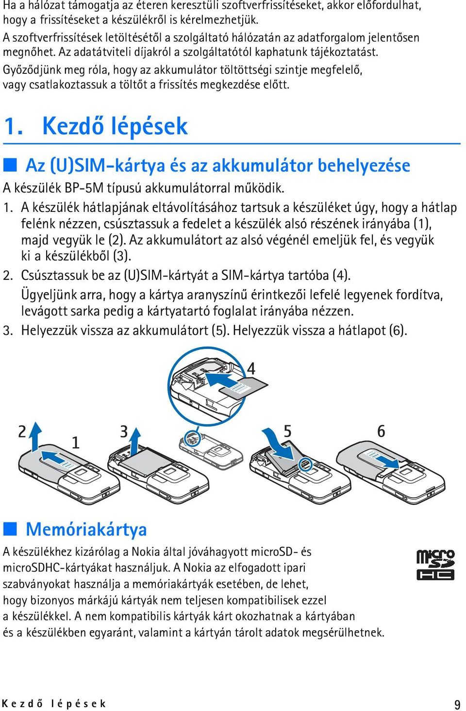 Gyõzõdjünk meg róla, hogy az akkumulátor töltöttségi szintje megfelelõ, vagy csatlakoztassuk a töltõt a frissítés megkezdése elõtt. 1.