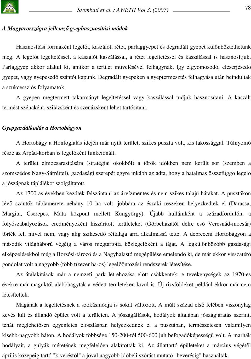 Parlaggyep akkor alakul ki, amikor a terület mővelésével felhagynak, így elgyomosodó, elcserjésedı gyepet, vagy gyepesedı szántót kapunk.