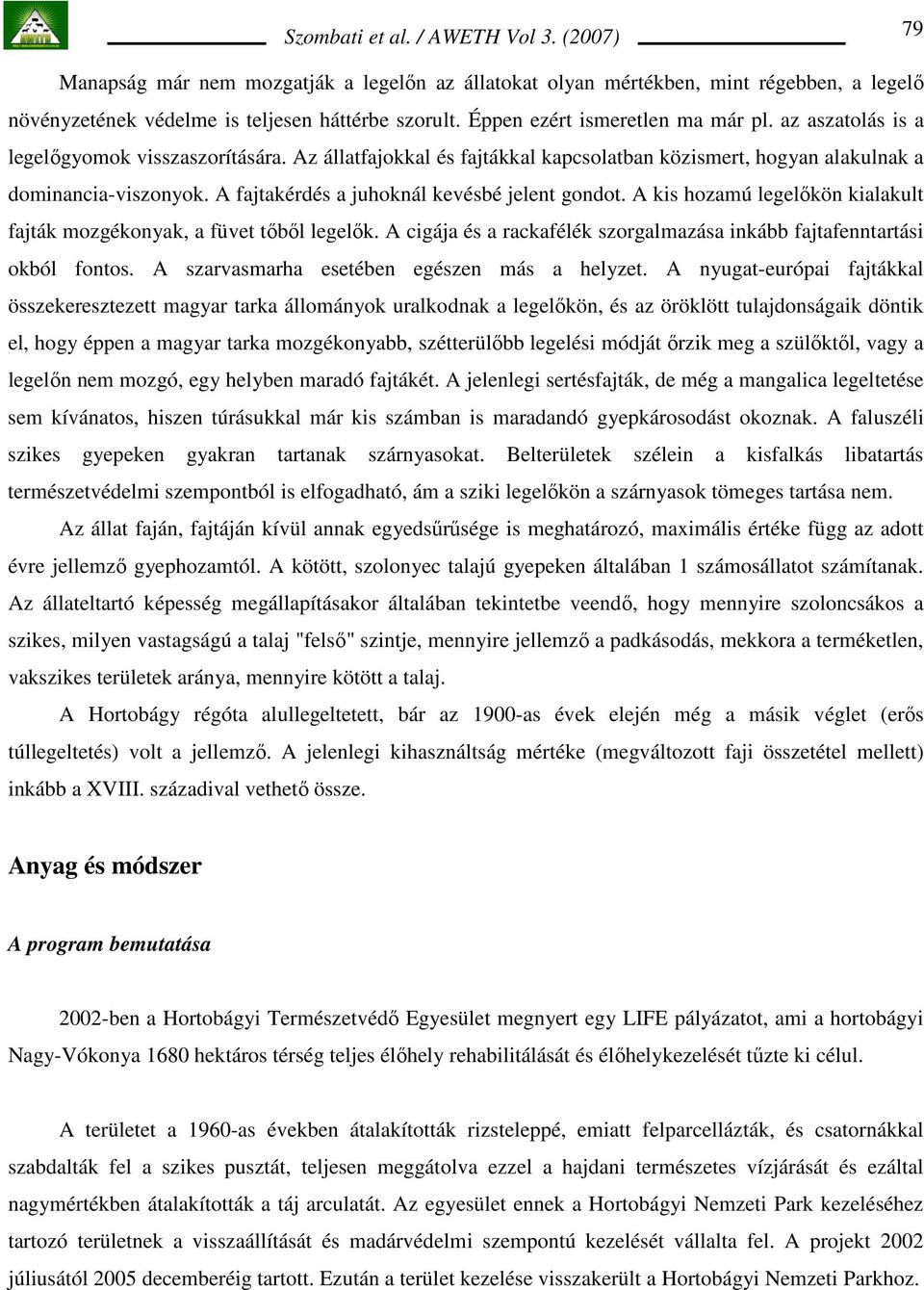 A kis hozamú legelıkön kialakult fajták mozgékonyak, a füvet tıbıl legelık. A cigája és a rackafélék szorgalmazása inkább fajtafenntartási okból fontos. A szarvasmarha esetében egészen más a helyzet.