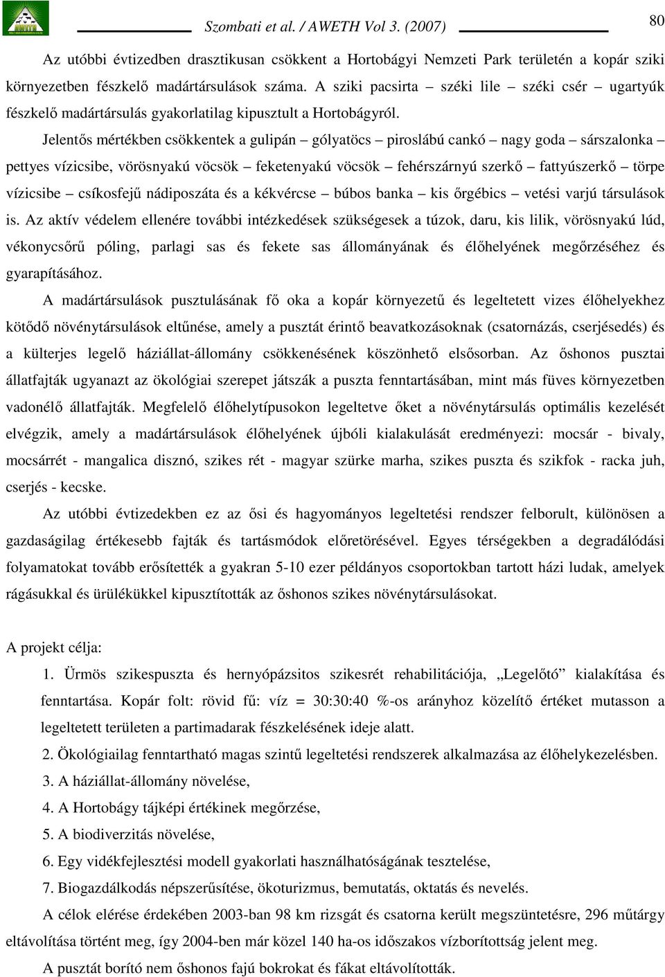 Jelentıs mértékben csökkentek a gulipán gólyatöcs piroslábú cankó nagy goda sárszalonka pettyes vízicsibe, vörösnyakú vöcsök feketenyakú vöcsök fehérszárnyú szerkı fattyúszerkı törpe vízicsibe