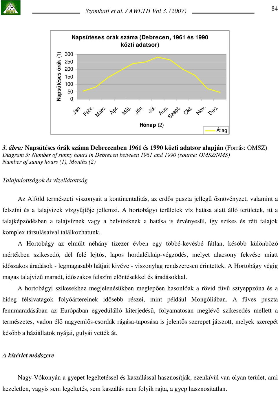 (1), Months (2) Talajadottságok és vízellátottság Az Alföld természeti viszonyait a kontinentalitás, az erdıs puszta jellegő ısnövényzet, valamint a felszíni és a talajvizek vízgyőjtıje jellemzi.