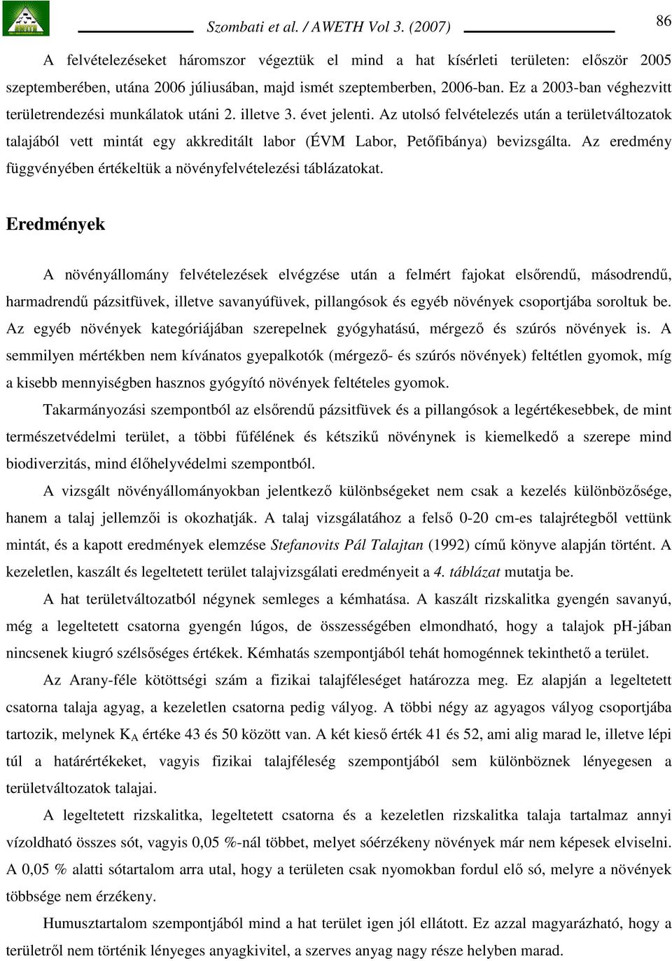 Az utolsó felvételezés után a területváltozatok talajából vett mintát egy akkreditált labor (ÉVM Labor, Petıfibánya) bevizsgálta.