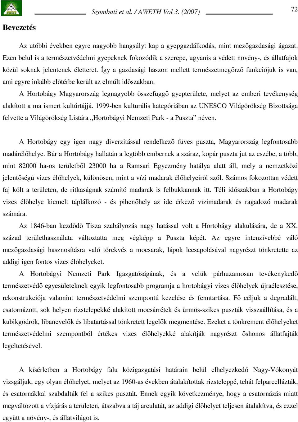 Így a gazdasági haszon mellett természetmegırzı funkciójuk is van, ami egyre inkább elıtérbe került az elmúlt idıszakban.