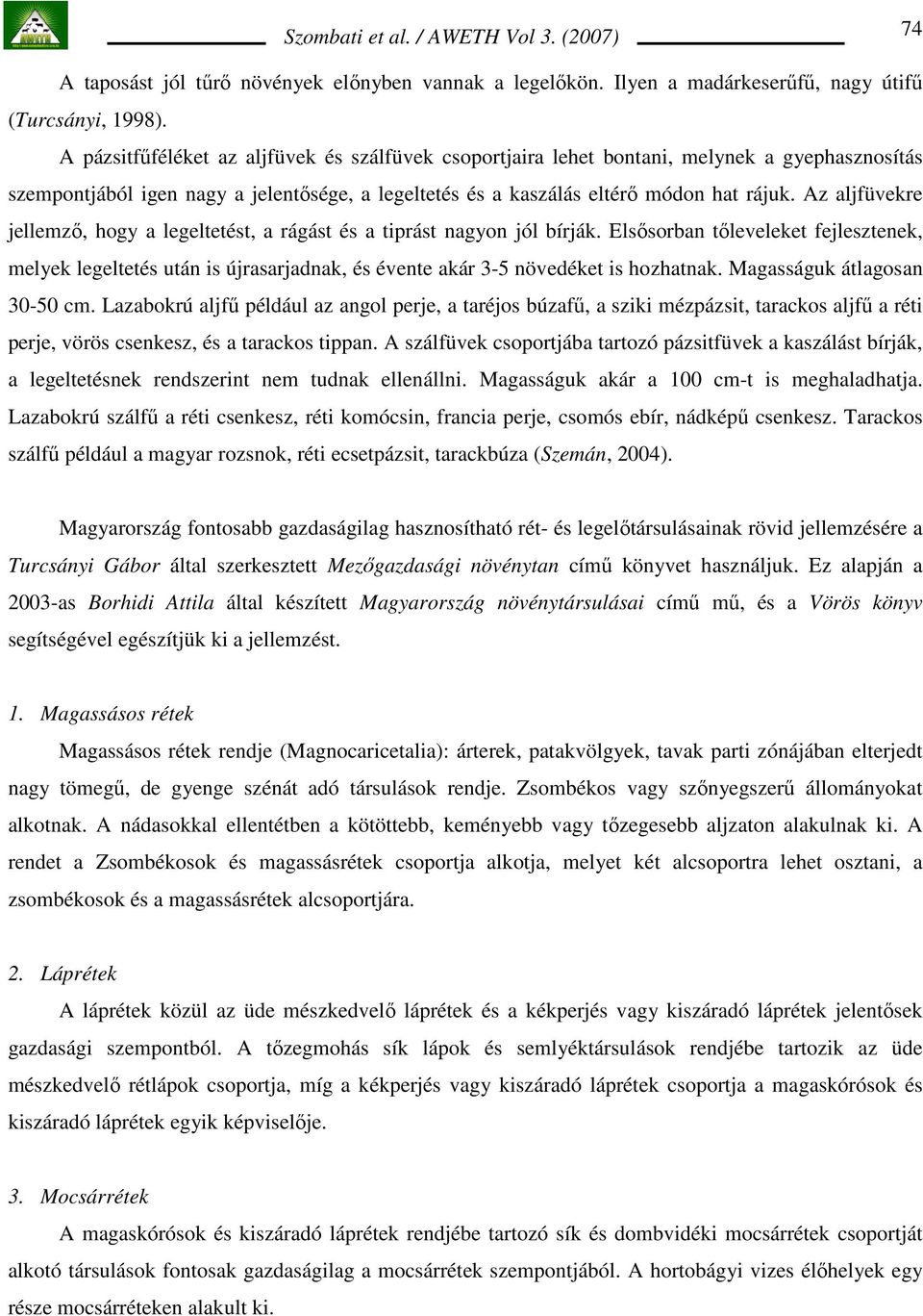 Az aljfüvekre jellemzı, hogy a legeltetést, a rágást és a tiprást nagyon jól bírják.