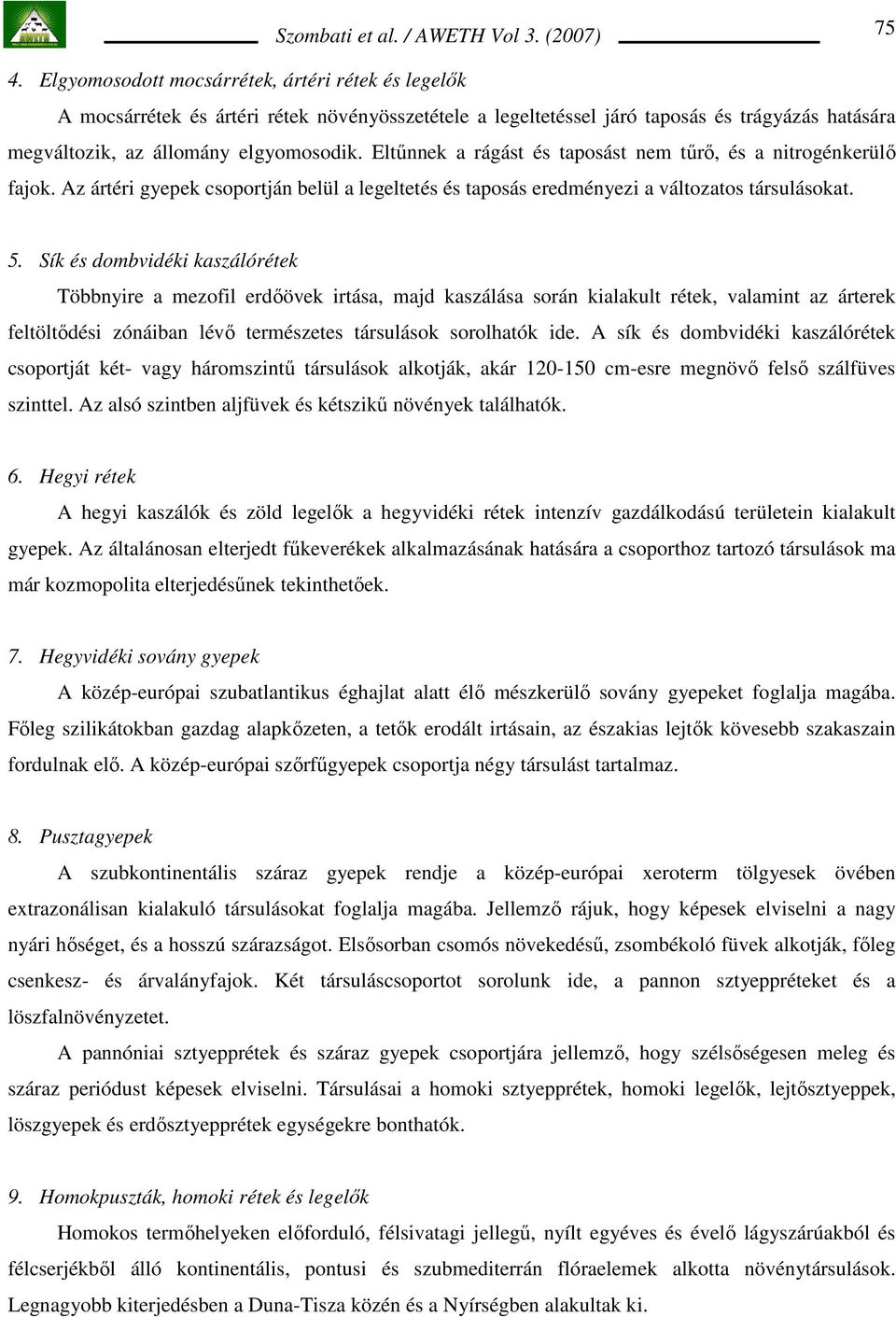 Sík és dombvidéki kaszálórétek Többnyire a mezofil erdıövek irtása, majd kaszálása során kialakult rétek, valamint az árterek feltöltıdési zónáiban lévı természetes társulások sorolhatók ide.