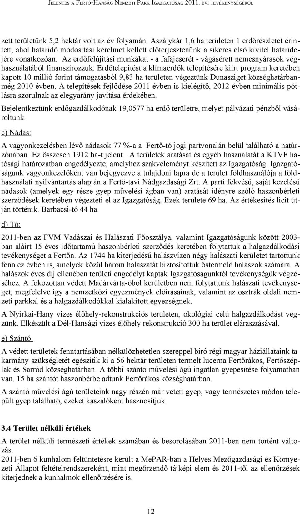Az erdőfelújítási munkákat - a fafajcserét - vágásérett nemesnyárasok véghasználatából finanszírozzuk.