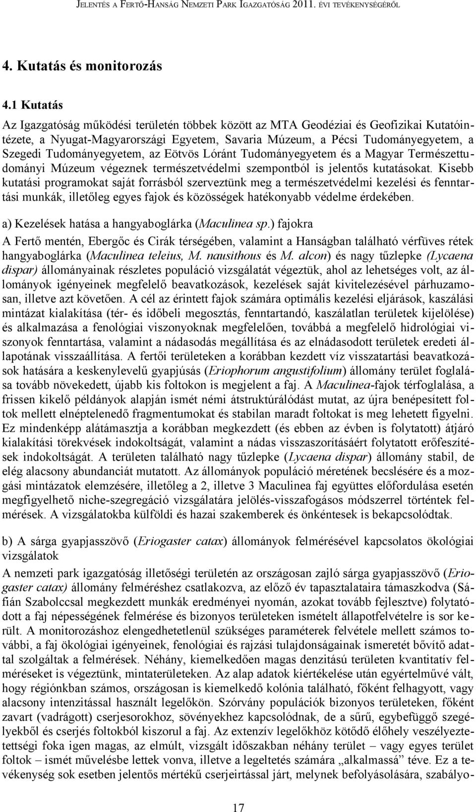Tudományegyetem, az Eötvös Lóránt Tudományegyetem és a Magyar Természettudományi Múzeum végeznek természetvédelmi szempontból is jelentős kutatásokat.