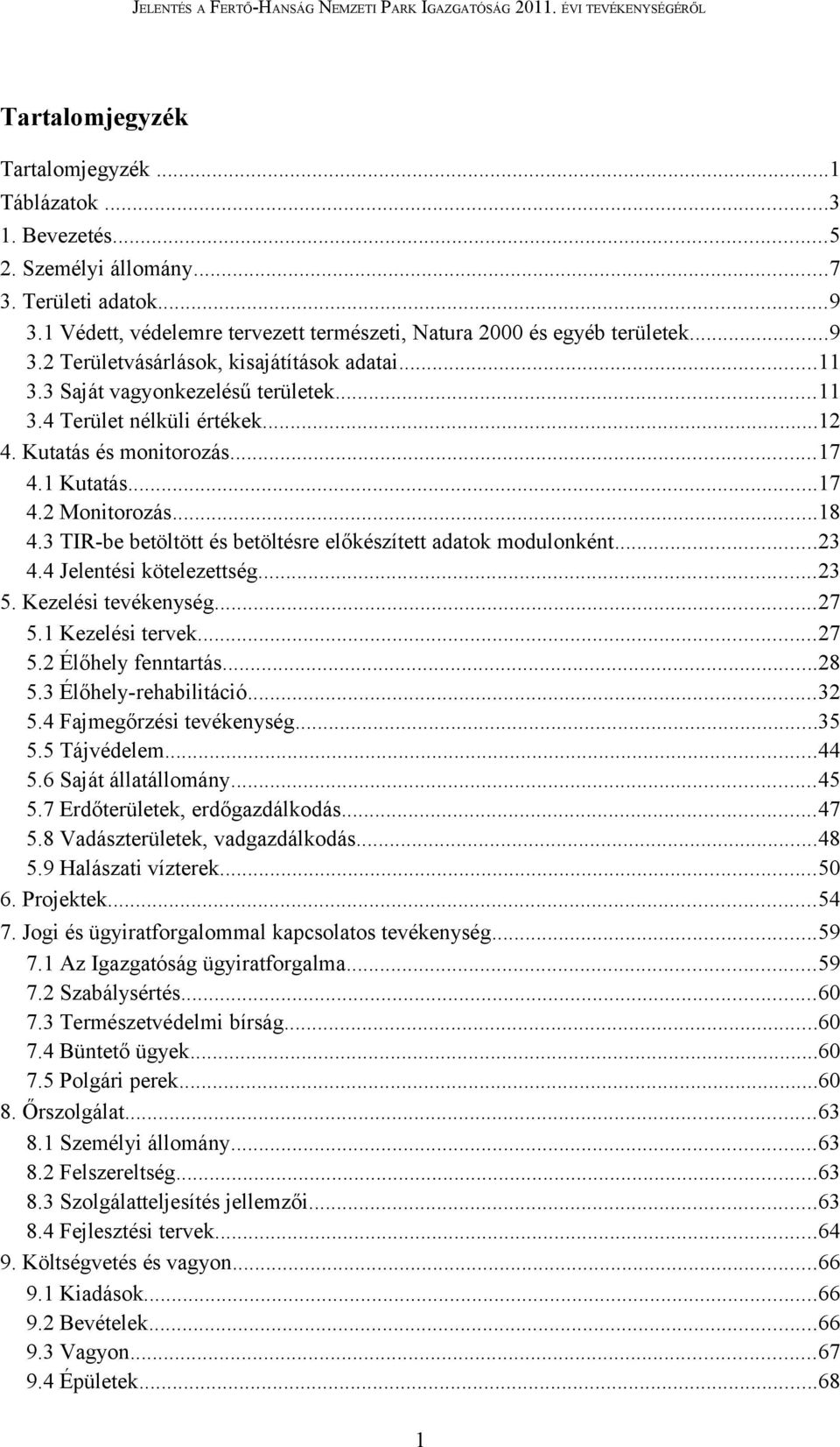 3 TIR-be betöltött és betöltésre előkészített adatok modulonként...23 4.4 Jelentési kötelezettség...23 5. Kezelési tevékenység...27 5.1 Kezelési tervek...27 5.2 Élőhely fenntartás...28 5.