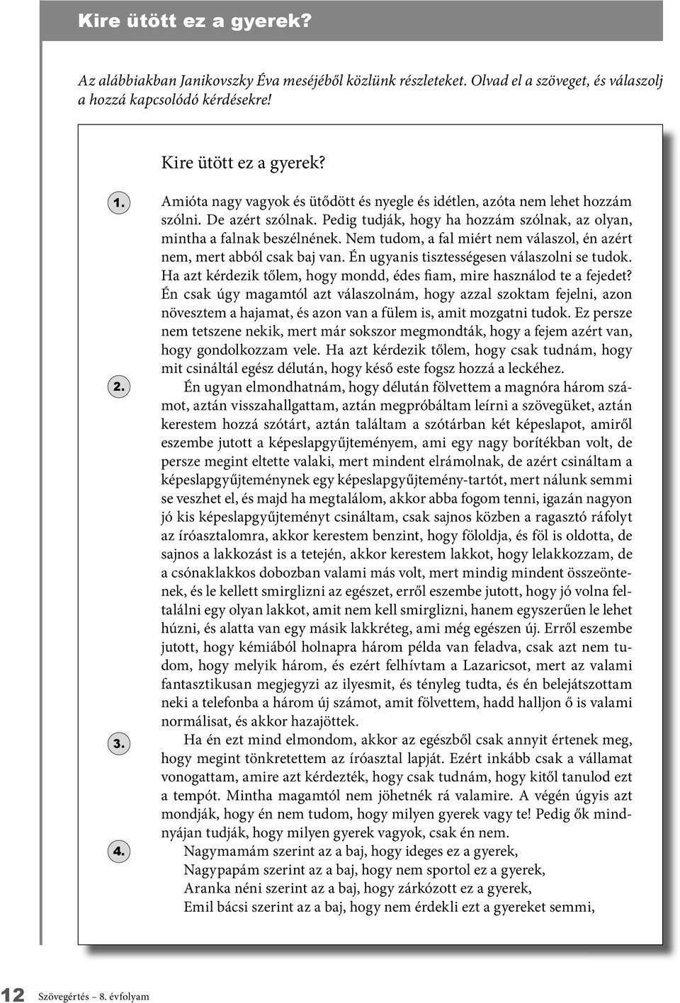 Nem tudom, a fal miért nem válaszol, én azért nem, mert abból csak baj van. Én ugyanis tisztességesen válaszolni se tudok. Ha azt kérdezik tőlem, hogy mondd, édes fiam, mire használod te a fejedet?