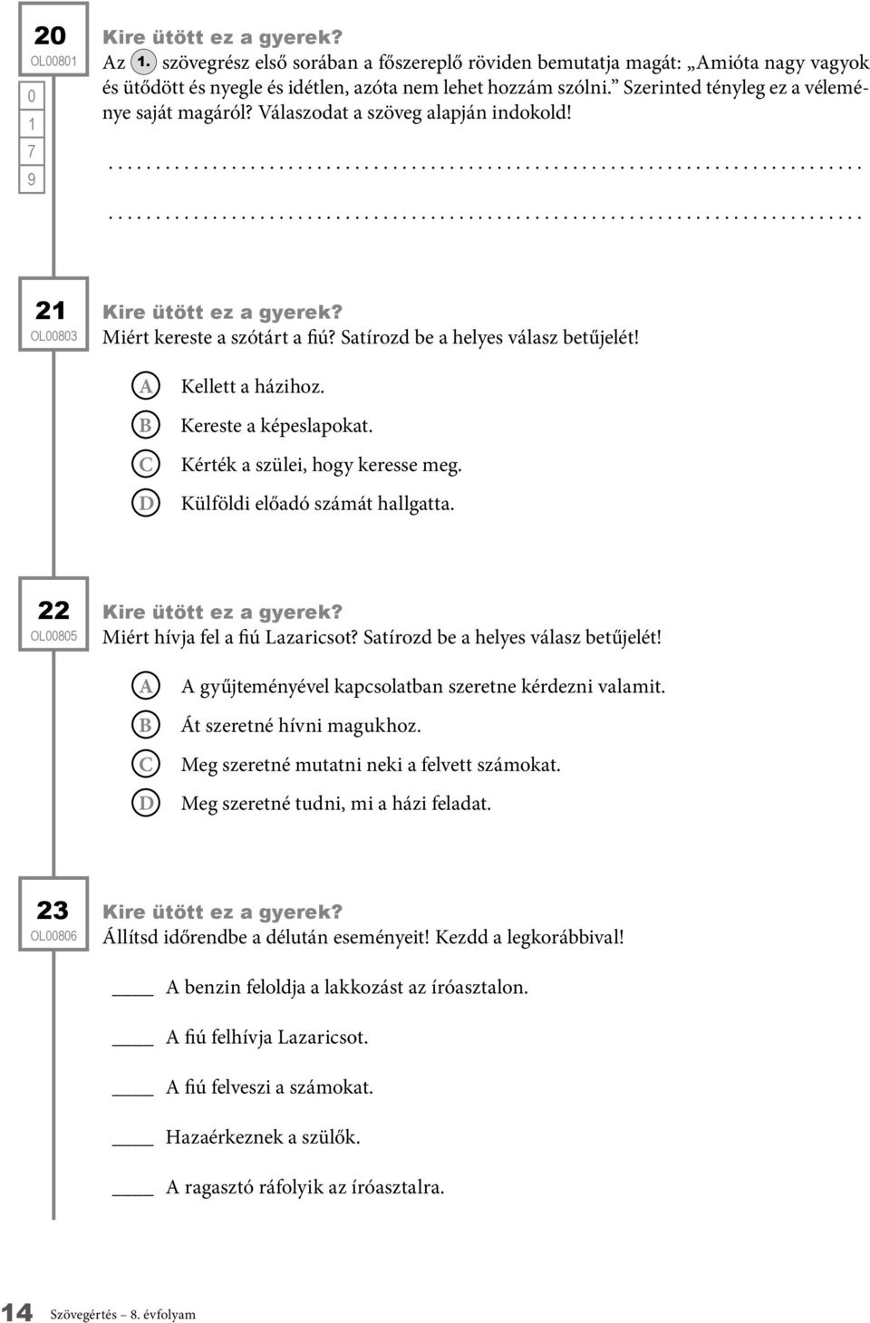 Kellett a házihoz. Kereste a képeslapokat. Kérték a szülei, hogy keresse meg. Külföldi előadó számát hallgatta. 22 OL85 Kire ütött ez a gyerek? Miért hívja fel a fiú Lazaricsot?