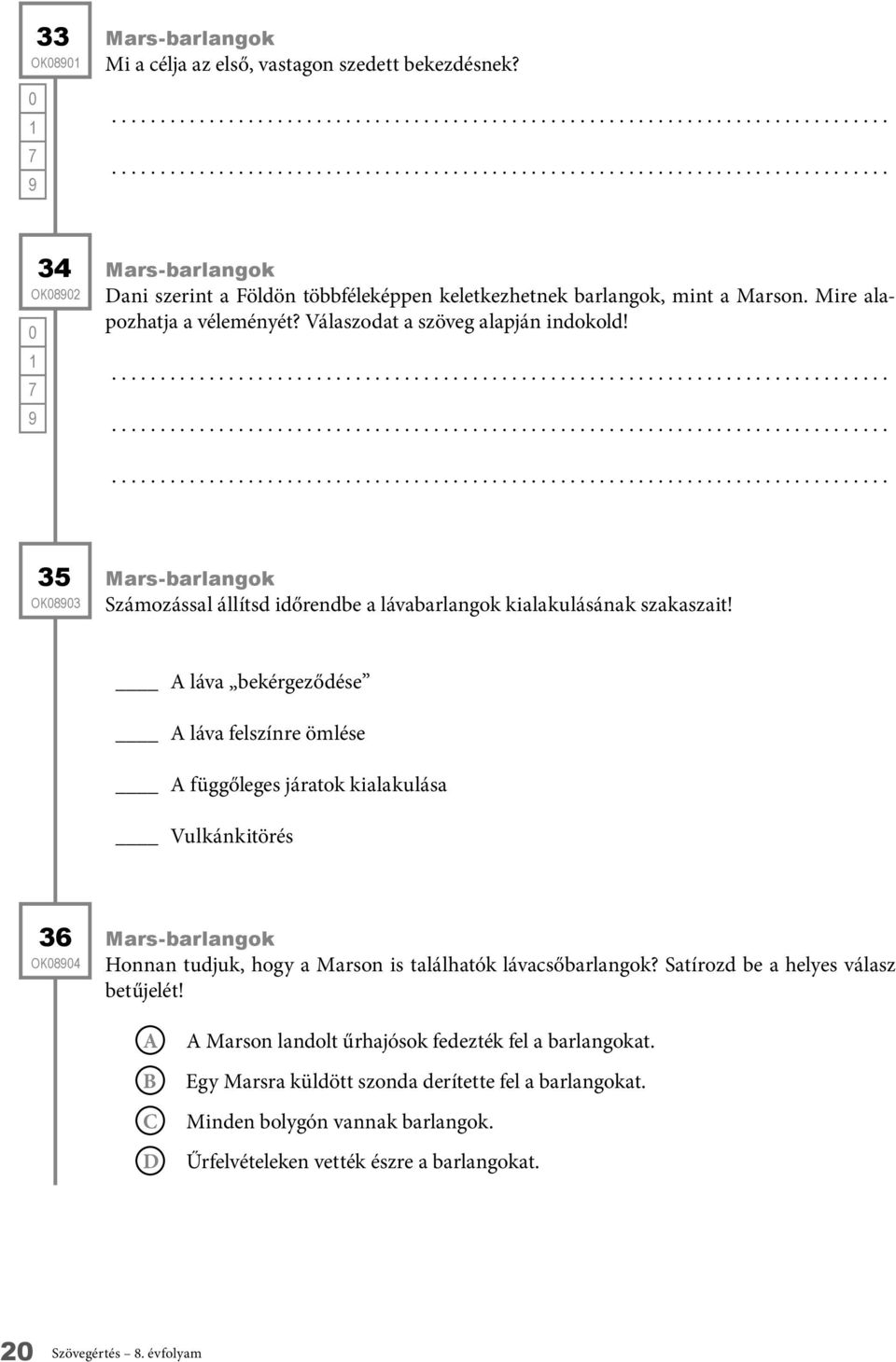 láva bekérgeződése láva felszínre ömlése függőleges járatok kialakulása Vulkánkitörés 36 OK84 Mars-barlangok Honnan tudjuk, hogy a Marson is találhatók lávacsőbarlangok?