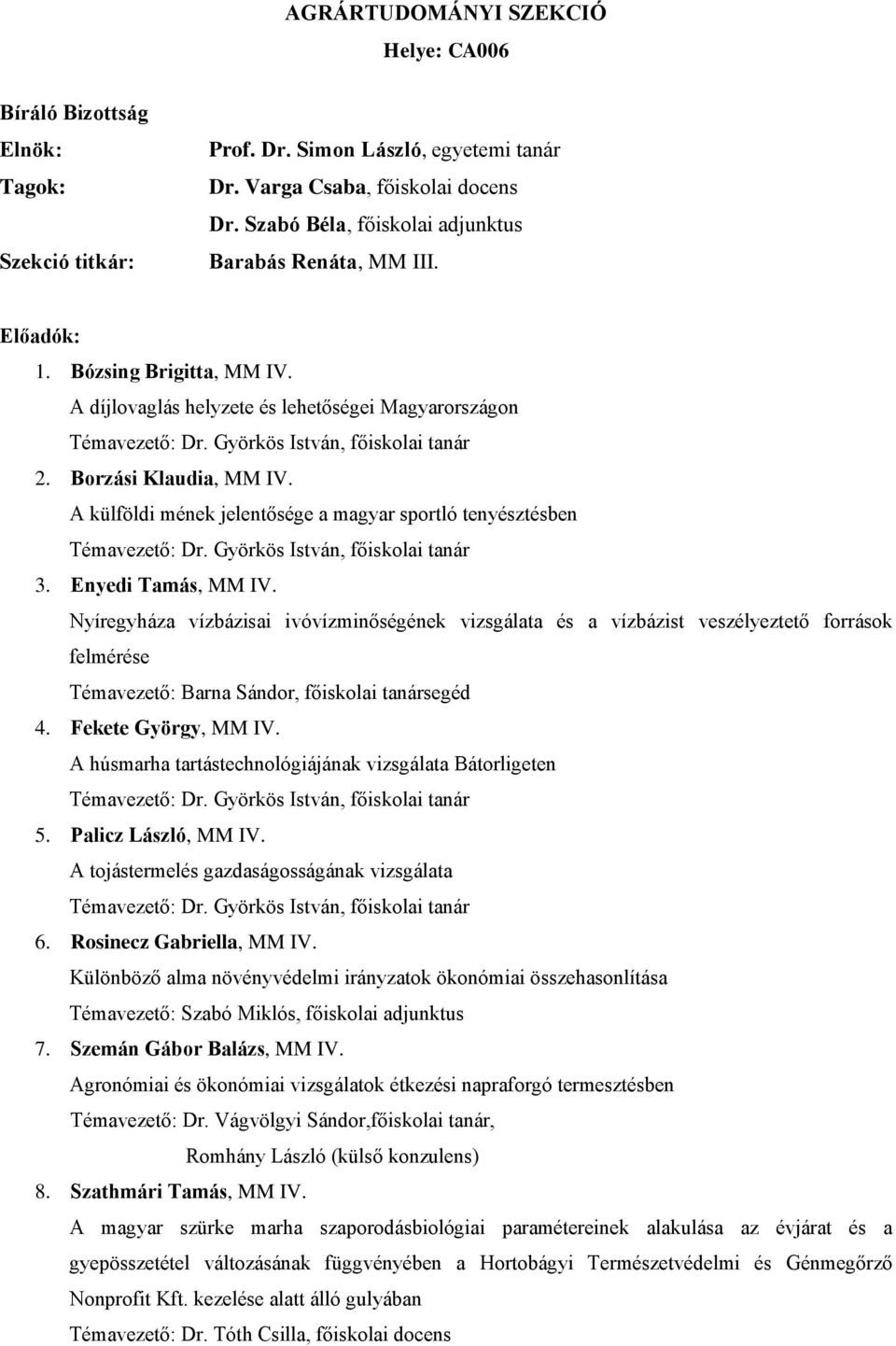 Nyíregyháza vízbázisai ivóvízminőségének vizsgálata és a vízbázist veszélyeztető források felmérése Témavezető: Barna Sándor, főiskolai tanársegéd 4. Fekete György, MM IV.