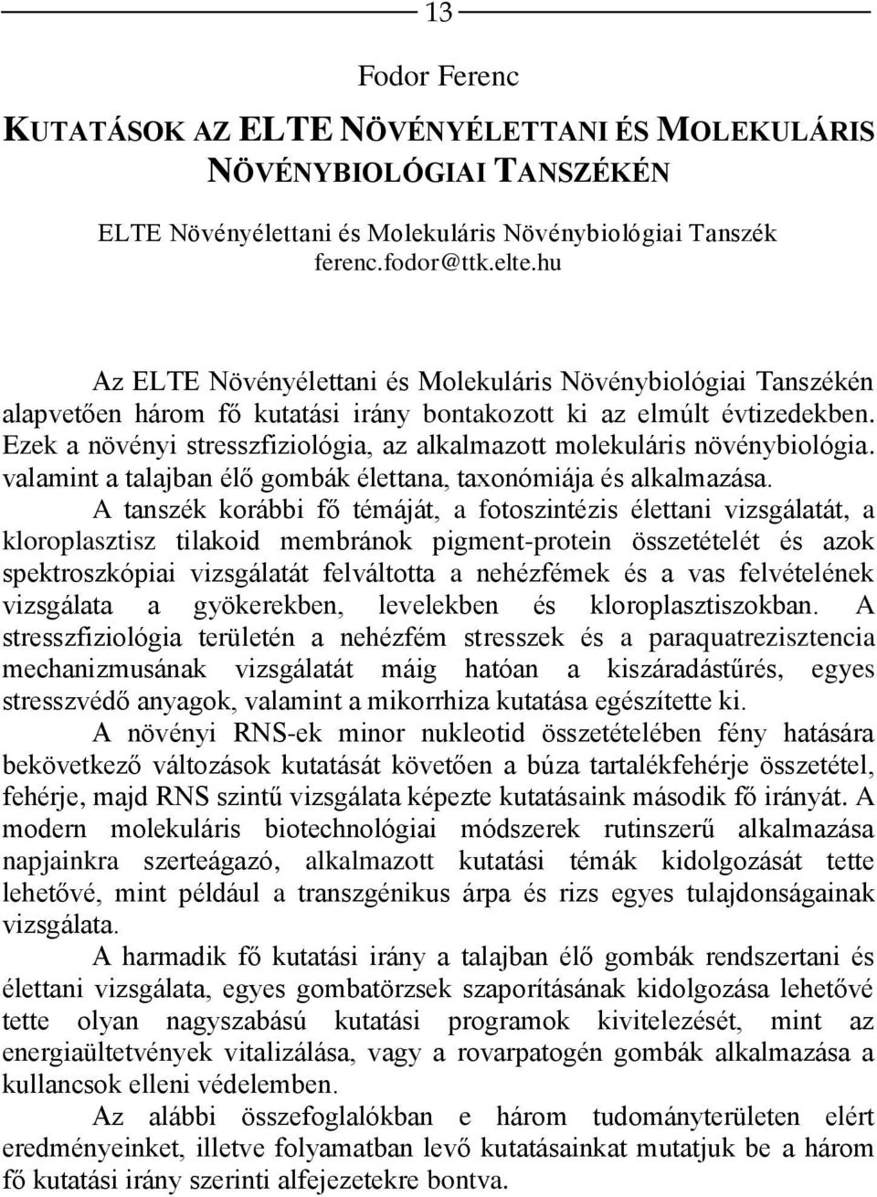 Ezek a növényi stresszfiziológia, az alkalmazott molekuláris növénybiológia. valamint a talajban élő gombák élettana, taxonómiája és alkalmazása.