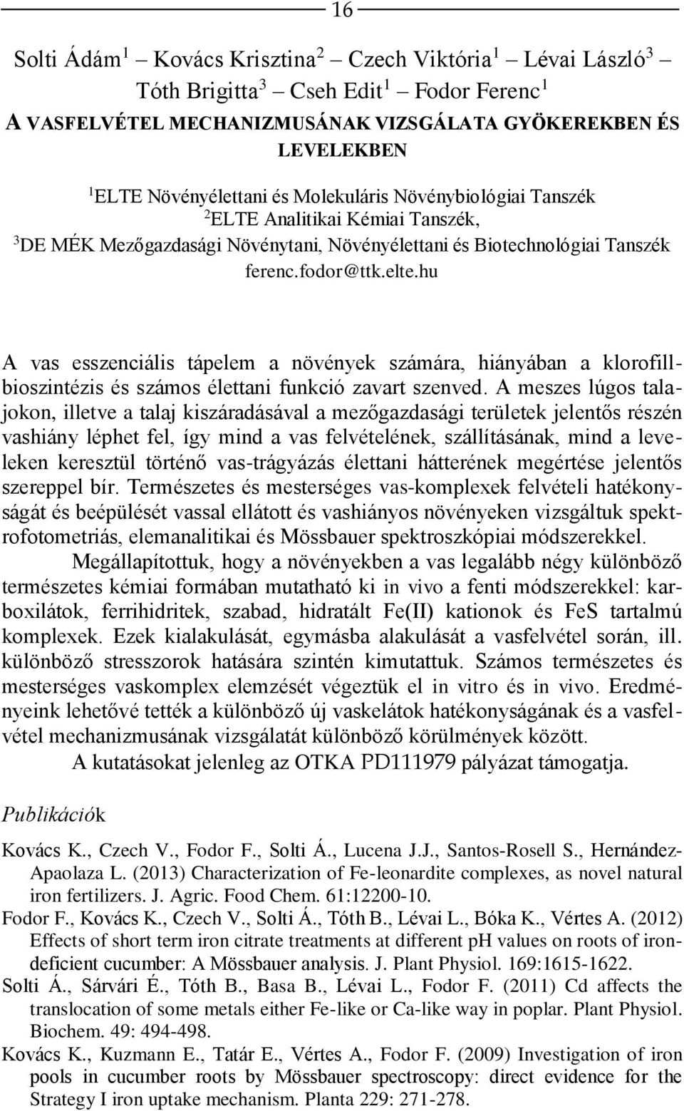 hu A vas esszenciális tápelem a növények számára, hiányában a klorofillbioszintézis és számos élettani funkció zavart szenved.