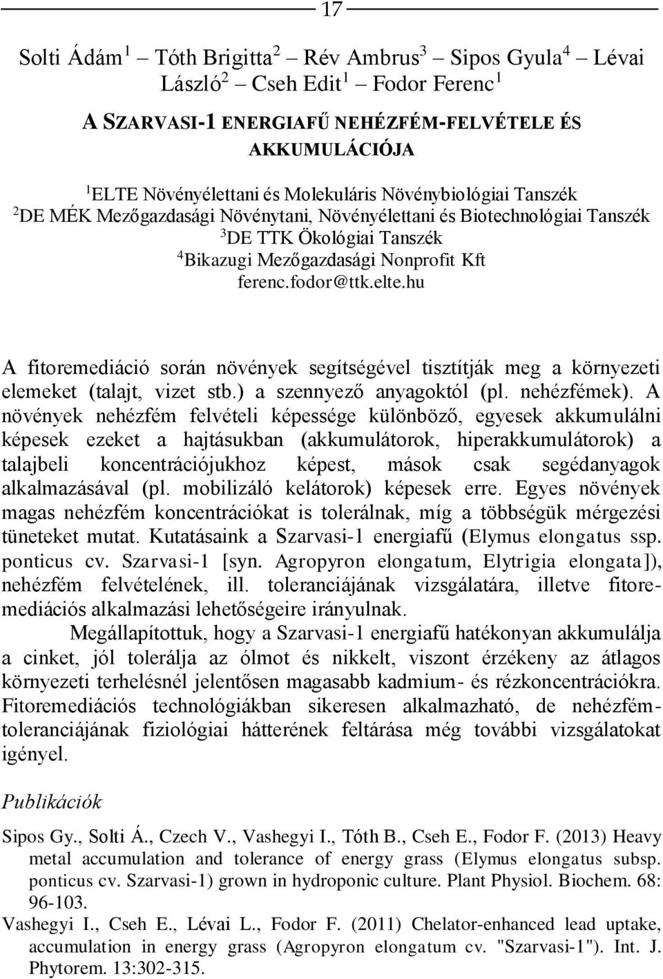 hu A fitoremediáció során növények segítségével tisztítják meg a környezeti elemeket (talajt, vizet stb.) a szennyező anyagoktól (pl. nehézfémek).