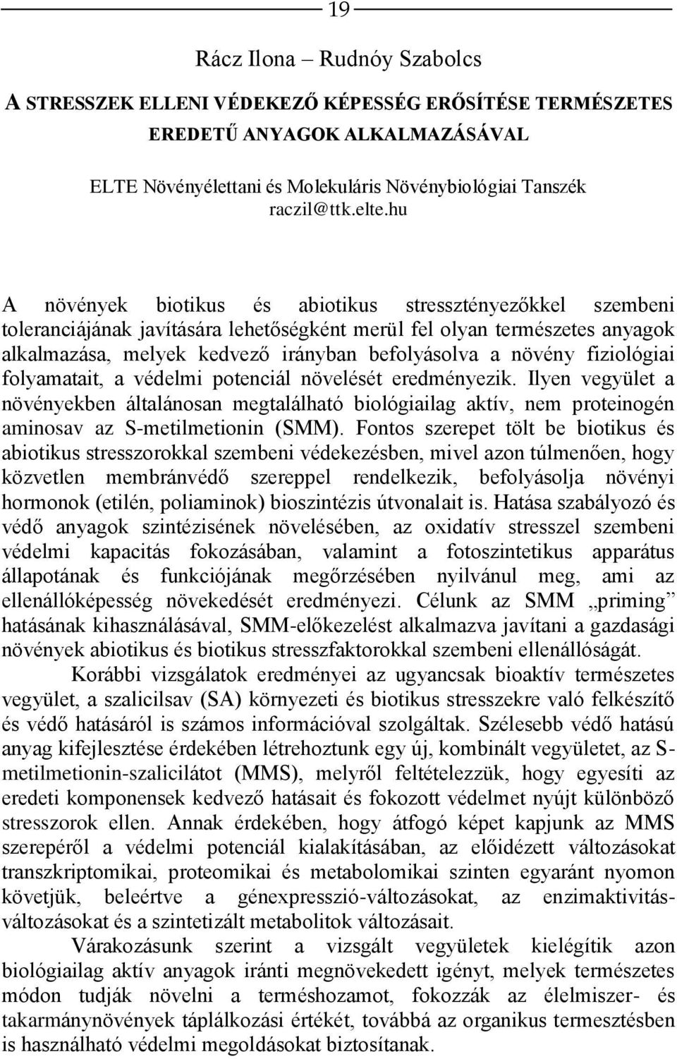fiziológiai folyamatait, a védelmi potenciál növelését eredményezik. Ilyen vegyület a növényekben általánosan megtalálható biológiailag aktív, nem proteinogén aminosav az S-metilmetionin (SMM).