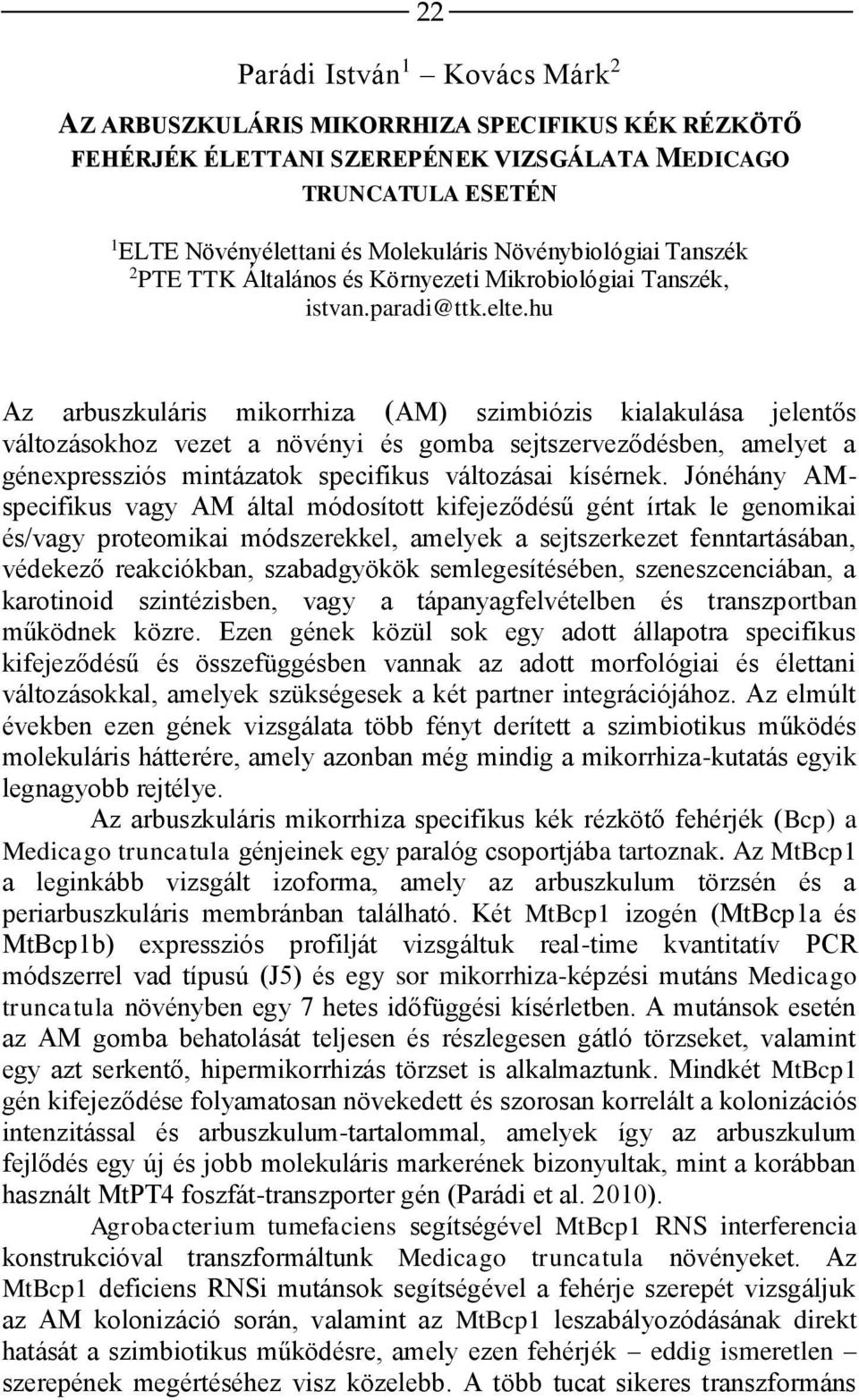 hu Az arbuszkuláris mikorrhiza (AM) szimbiózis kialakulása jelentős változásokhoz vezet a növényi és gomba sejtszerveződésben, amelyet a génexpressziós mintázatok specifikus változásai kísérnek.