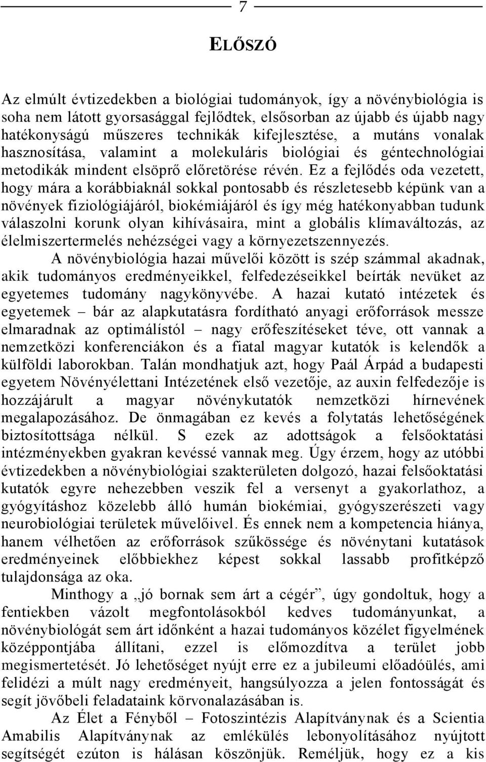 Ez a fejlődés oda vezetett, hogy mára a korábbiaknál sokkal pontosabb és részletesebb képünk van a növények fiziológiájáról, biokémiájáról és így még hatékonyabban tudunk válaszolni korunk olyan