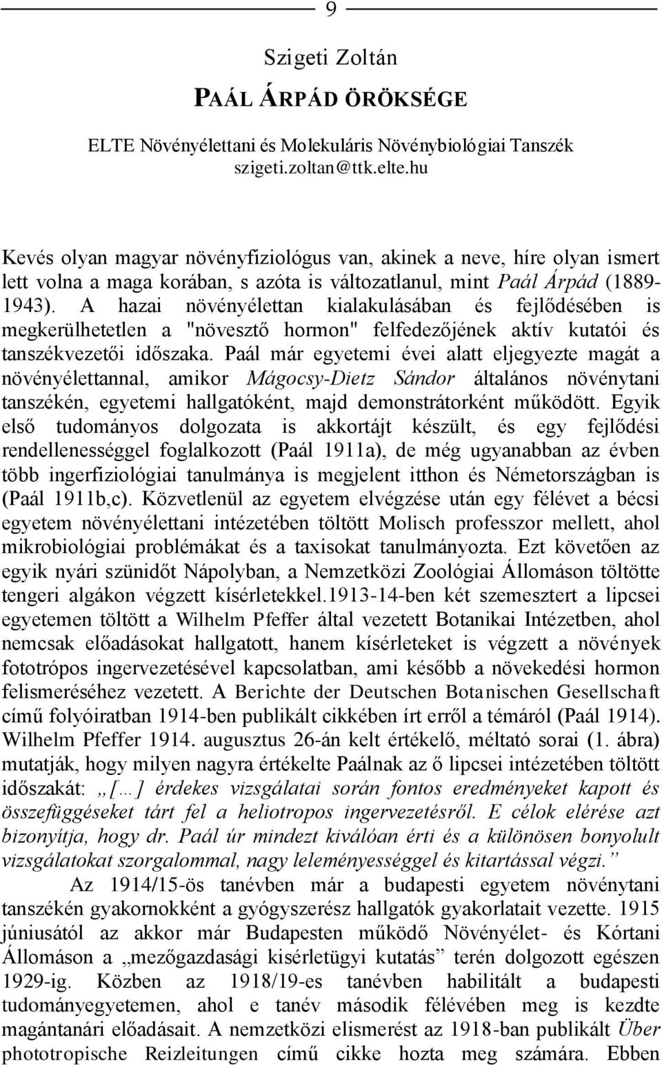A hazai növényélettan kialakulásában és fejlődésében is megkerülhetetlen a "növesztő hormon" felfedezőjének aktív kutatói és tanszékvezetői időszaka.