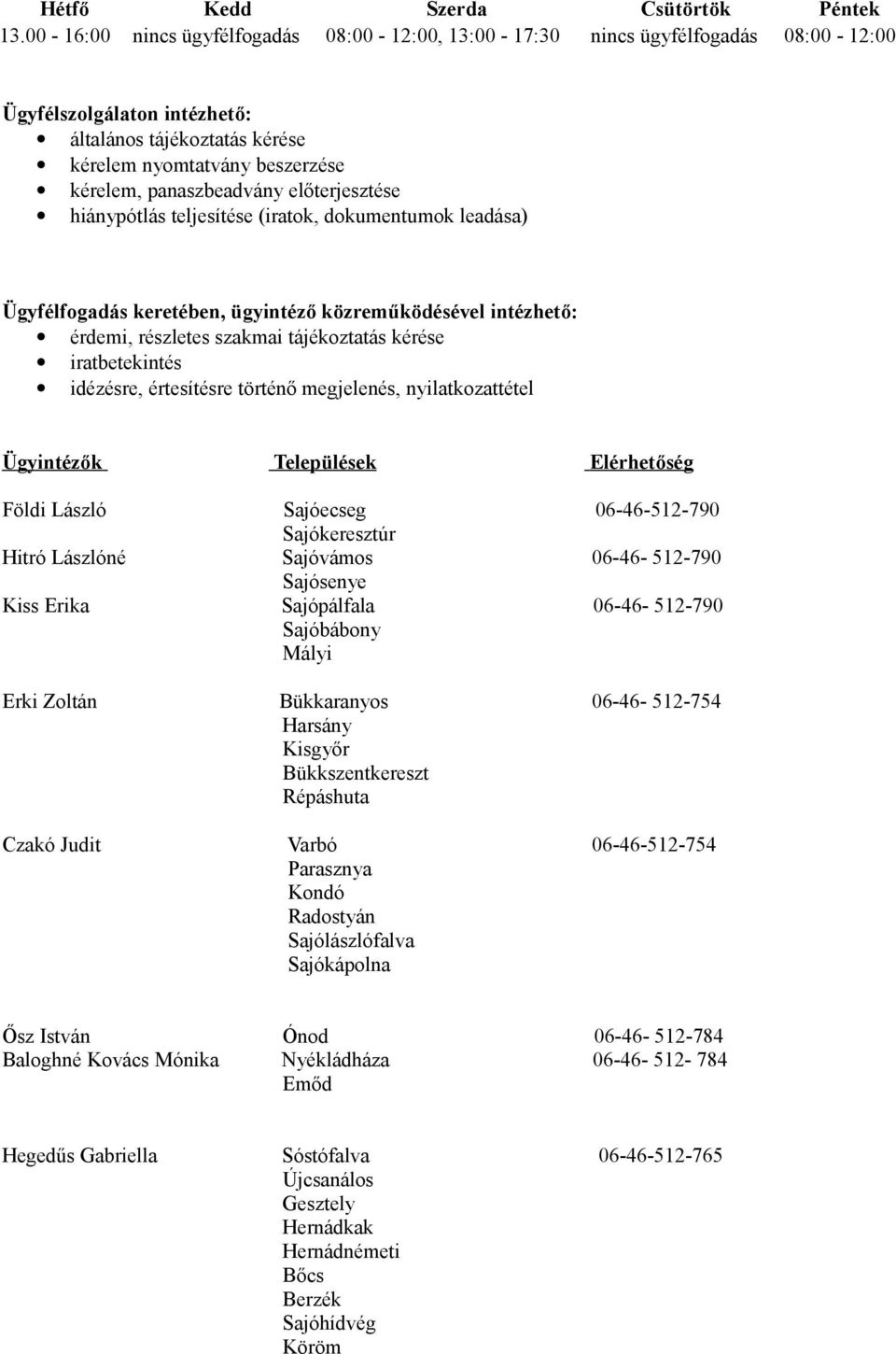 előterjesztése hiánypótlás teljesítése (iratok, dokumentumok leadása) Ügyfélfogadás keretében, ügyintéző közreműködésével intézhető: érdemi, részletes szakmai tájékoztatás kérése iratbetekintés