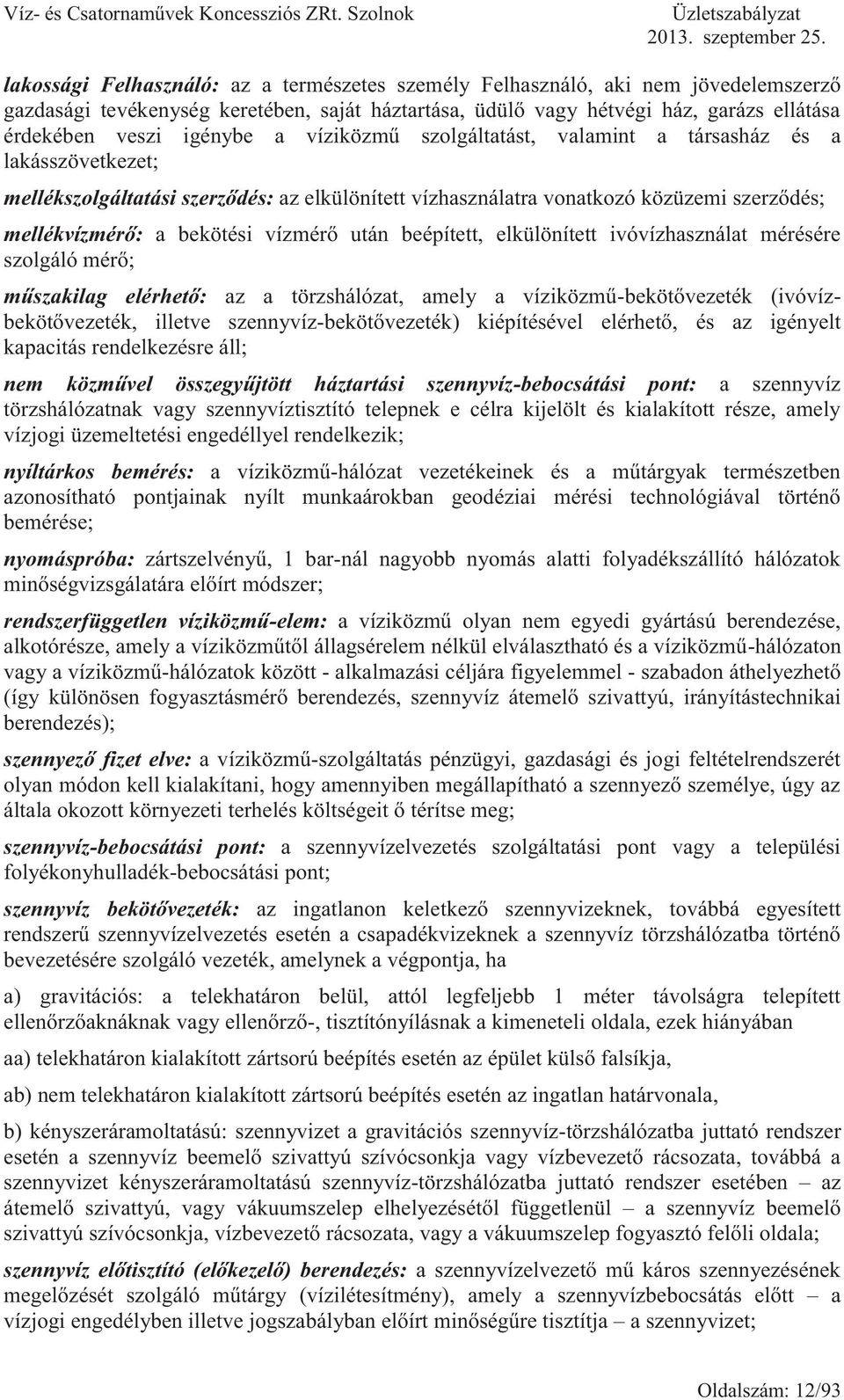 után beépített, elkülönített ivóvízhasználat mérésére szolgáló mérő; műszakilag elérhető: az a törzshálózat, amely a víziközmű-bekötővezeték (ivóvízbekötővezeték, illetve szennyvíz-bekötővezeték)