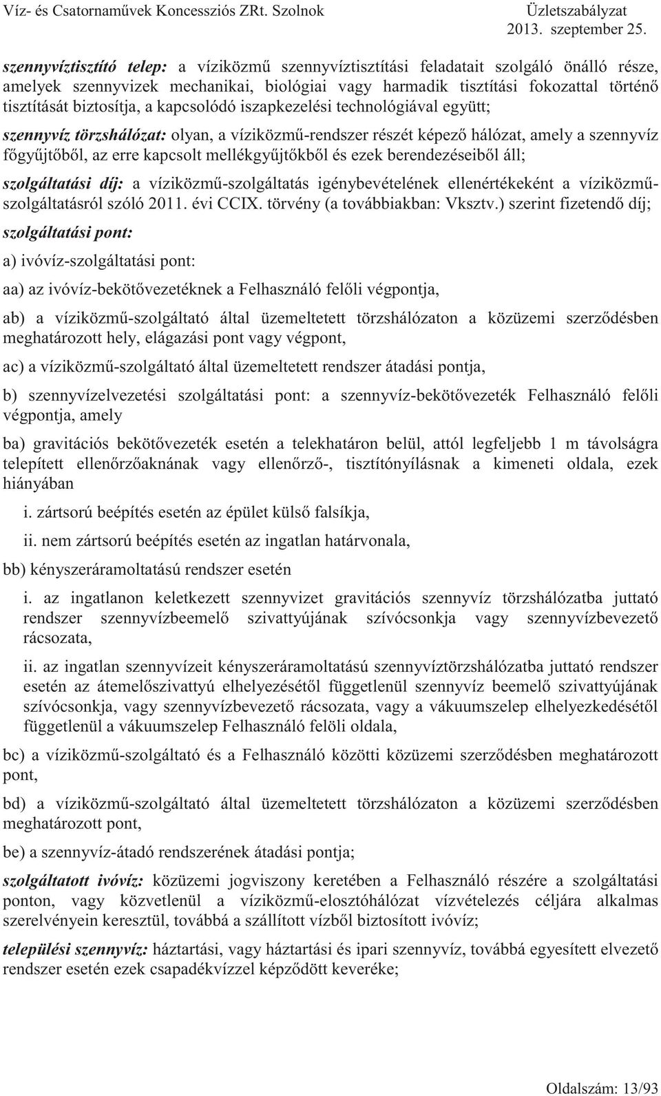 mellékgyűjtőkből és ezek berendezéseiből áll; szolgáltatási díj: a víziközmű-szolgáltatás igénybevételének ellenértékeként a víziközműszolgáltatásról szóló 2011. évi CCIX.