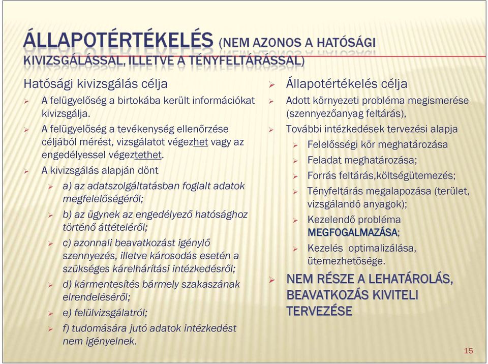A kivizsgálás alapján dönt a) az adatszolgáltatásban foglalt adatok megfelelőségéről; b) az ügynek az engedélyező hatósághoz történő áttételéről; c) azonnali beavatkozást igénylő szennyezés, illetve