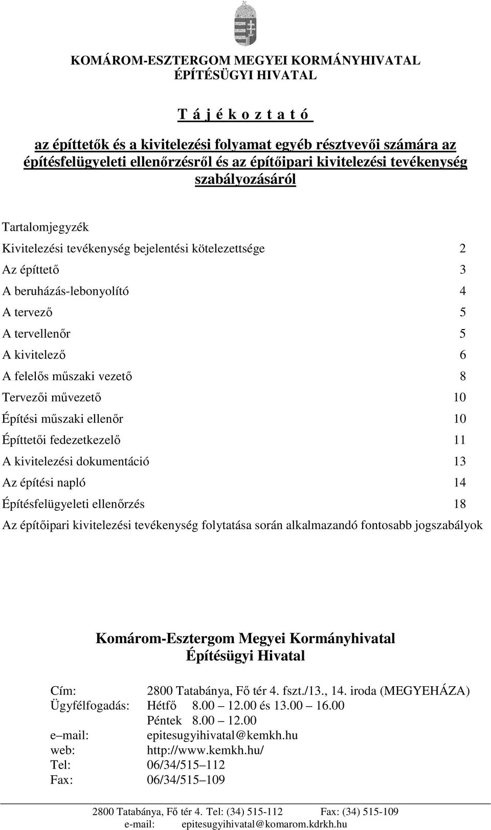 felelős műszaki vezető 8 Tervezői művezető 10 Építési műszaki ellenőr 10 Építtetői fedezetkezelő 11 A kivitelezési dokumentáció 13 Az építési napló 14 Építésfelügyeleti ellenőrzés 18 Az építőipari