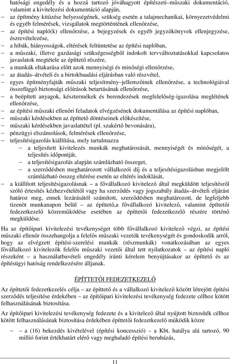 hiányosságok, eltérések feltüntetése az építési naplóban, a műszaki, illetve gazdasági szükségességből indokolt tervváltoztatásokkal kapcsolatos javaslatok megtétele az építtető részére, a munkák