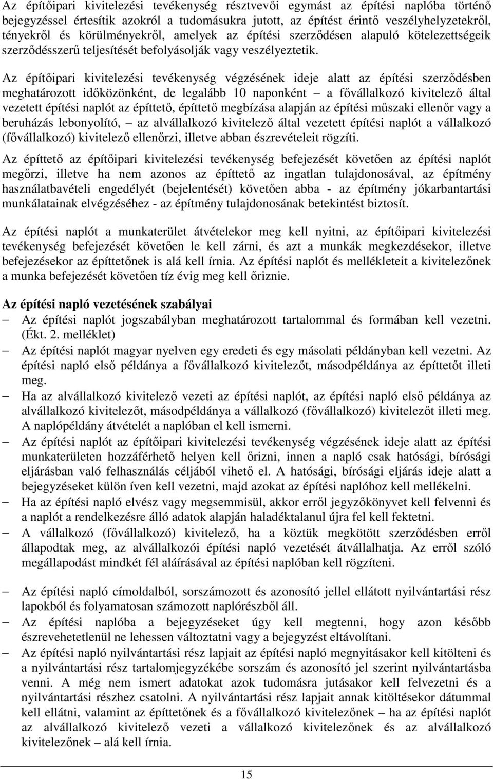 Az építőipari kivitelezési tevékenység végzésének ideje alatt az építési szerződésben meghatározott időközönként, de legalább 10 naponként a fővállalkozó kivitelező által vezetett építési naplót az