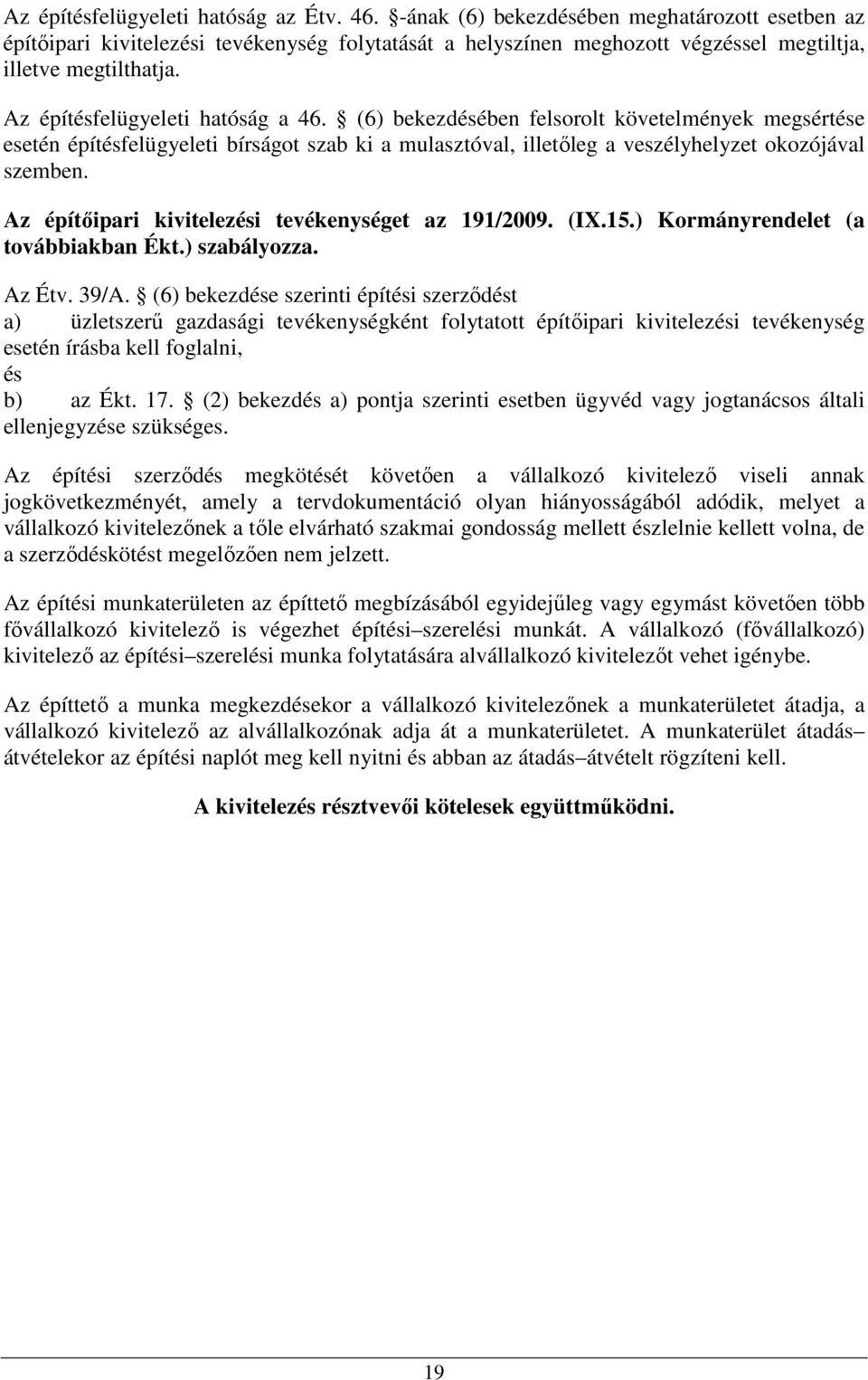 (6) bekezdésében felsorolt követelmények megsértése esetén építésfelügyeleti bírságot szab ki a mulasztóval, illetőleg a veszélyhelyzet okozójával szemben.