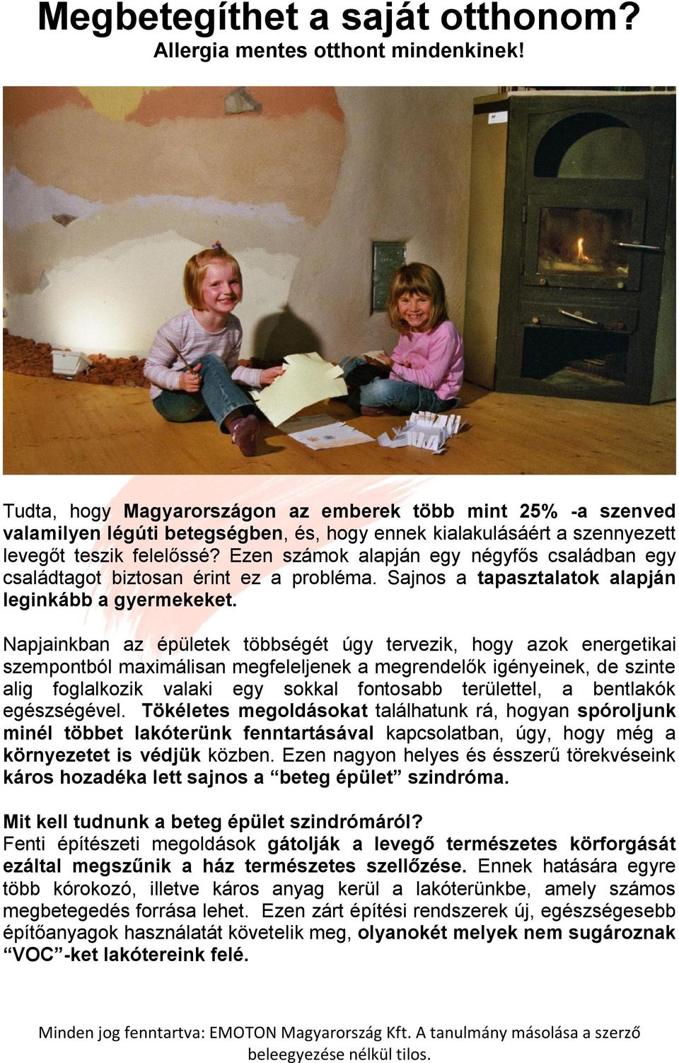 Ezen számok alapján egy négyfős családban egy családtagot biztosan érint ez a probléma. Sajnos a tapasztalatok alapján leginkább a gyermekeket.
