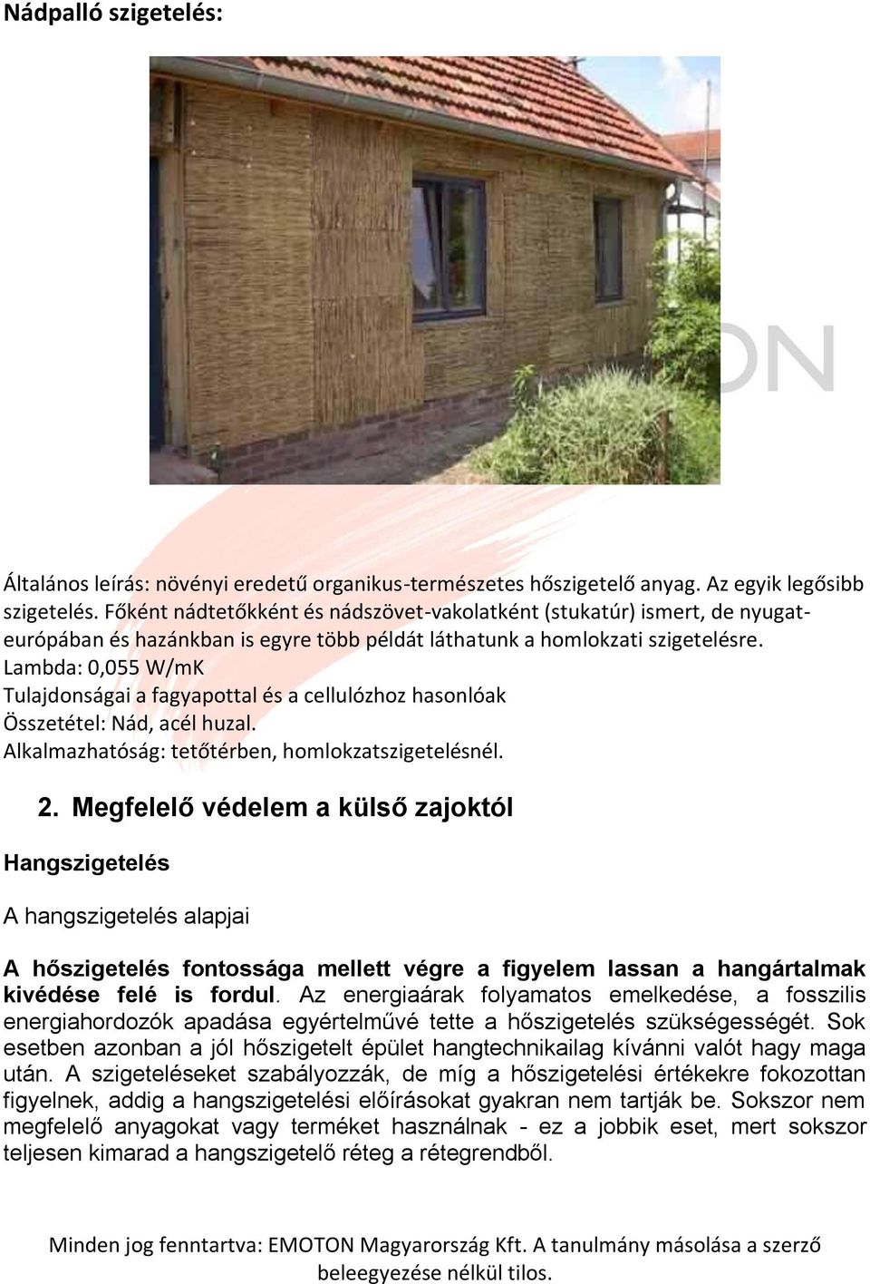Lambda: 0,055 W/mK Tulajdonságai a fagyapottal és a cellulózhoz hasonlóak Összetétel: Nád, acél huzal. Alkalmazhatóság: tetőtérben, homlokzatszigetelésnél. 2.