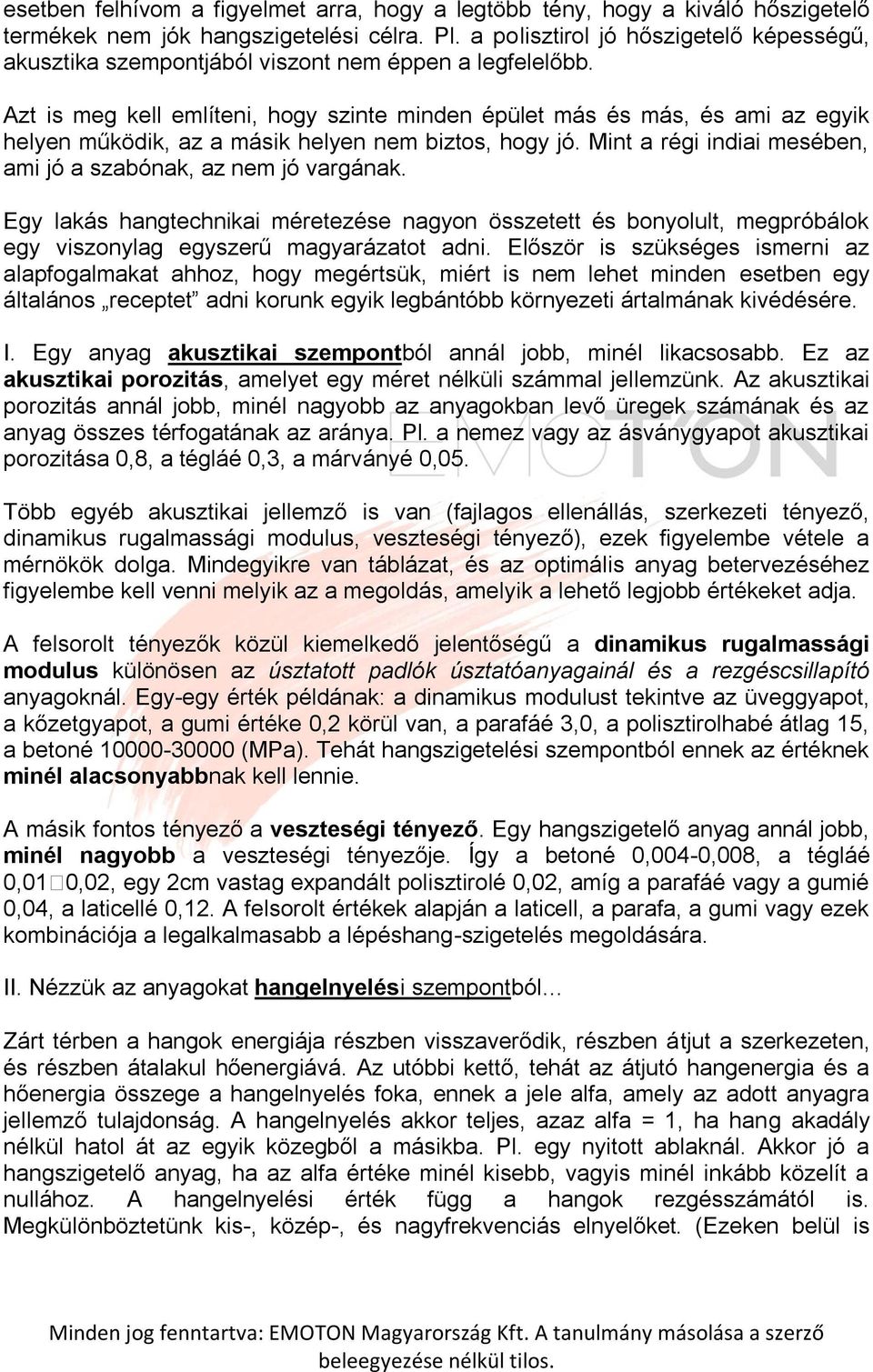 Azt is meg kell említeni, hogy szinte minden épület más és más, és ami az egyik helyen működik, az a másik helyen nem biztos, hogy jó.