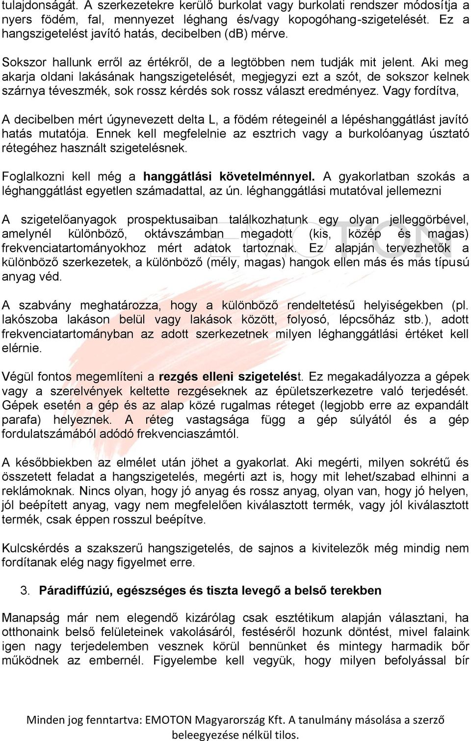 Aki meg akarja oldani lakásának hangszigetelését, megjegyzi ezt a szót, de sokszor kelnek szárnya téveszmék, sok rossz kérdés sok rossz választ eredményez.